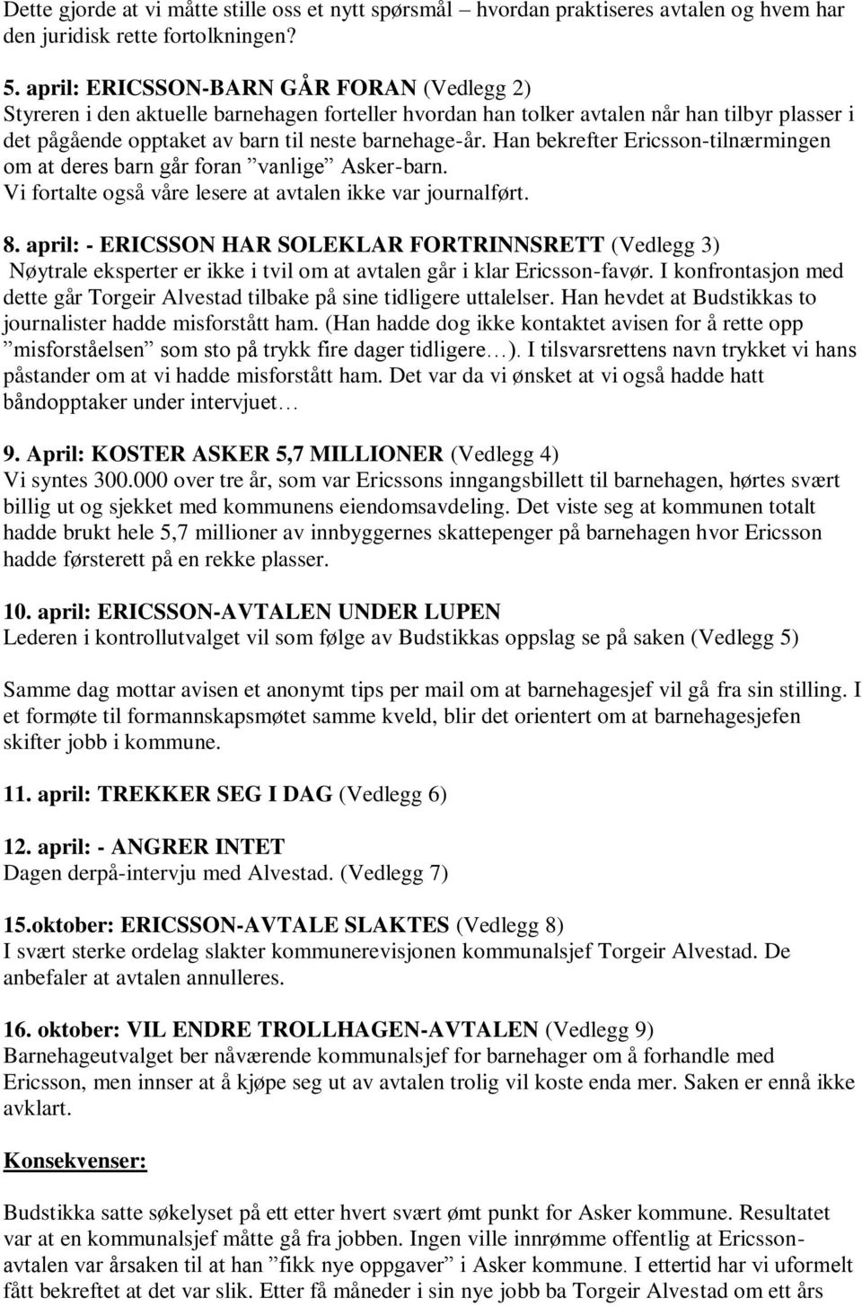 Han bekrefter Ericsson-tilnærmingen om at deres barn går foran vanlige Asker-barn. Vi fortalte også våre lesere at avtalen ikke var journalført. 8.