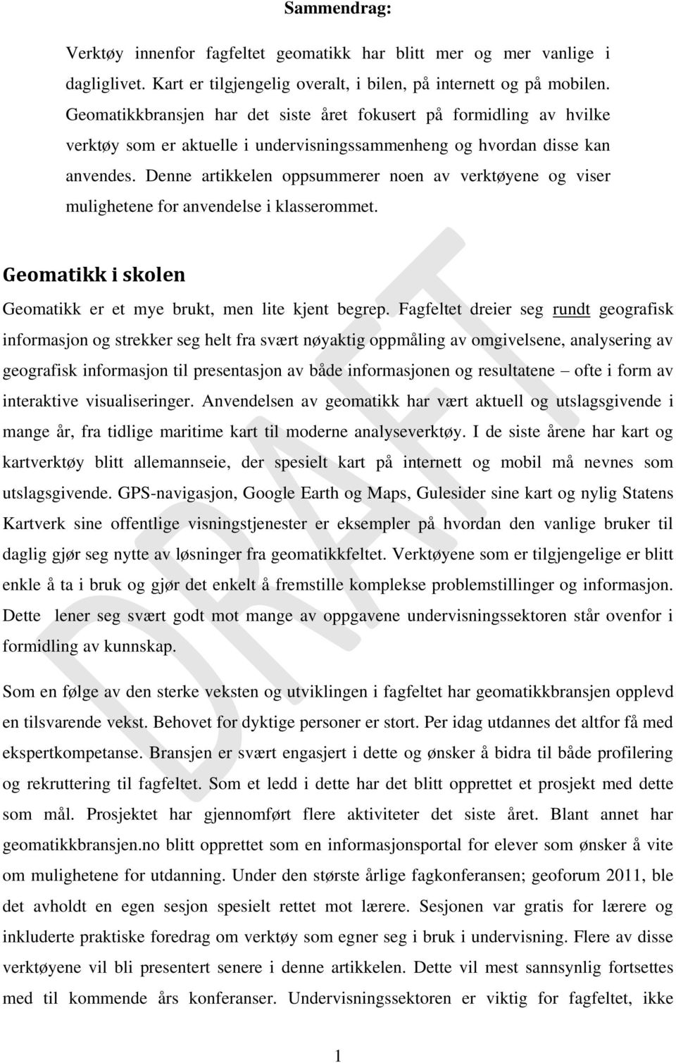 Denne artikkelen oppsummerer noen av verktøyene og viser mulighetene for anvendelse i klasserommet. Geomatikk i skolen Geomatikk er et mye brukt, men lite kjent begrep.