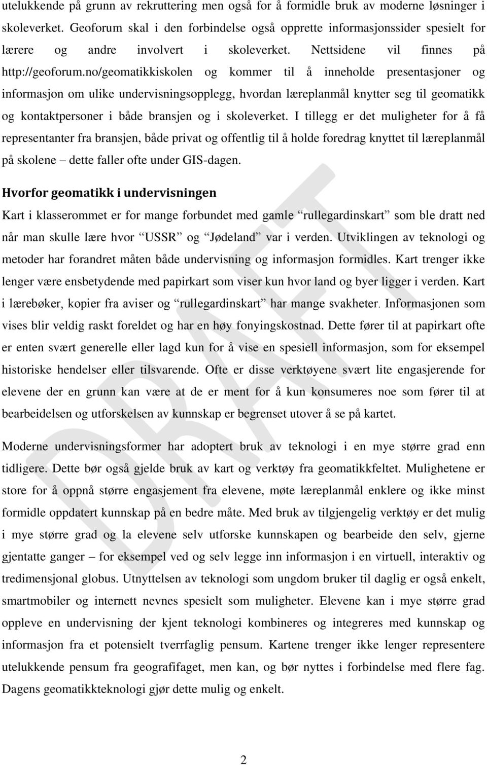 no/geomatikkiskolen og kommer til å inneholde presentasjoner og informasjon om ulike undervisningsopplegg, hvordan læreplanmål knytter seg til geomatikk og kontaktpersoner i både bransjen og i