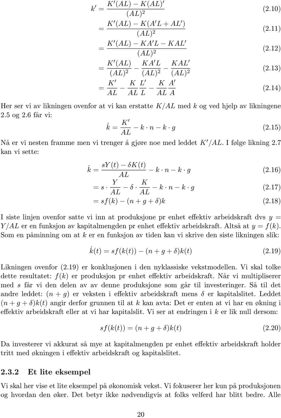 15) Nå er vi nesten framme men vi trenger å gjøre noe med leddet K /AL. I følge likning 2.7 kan vi sette: sy (t) δk(t) k = k n k g AL (2.16) Y = s AL δ K AL k n k g (2.17) = sf(k) (n + g + δ)k (2.