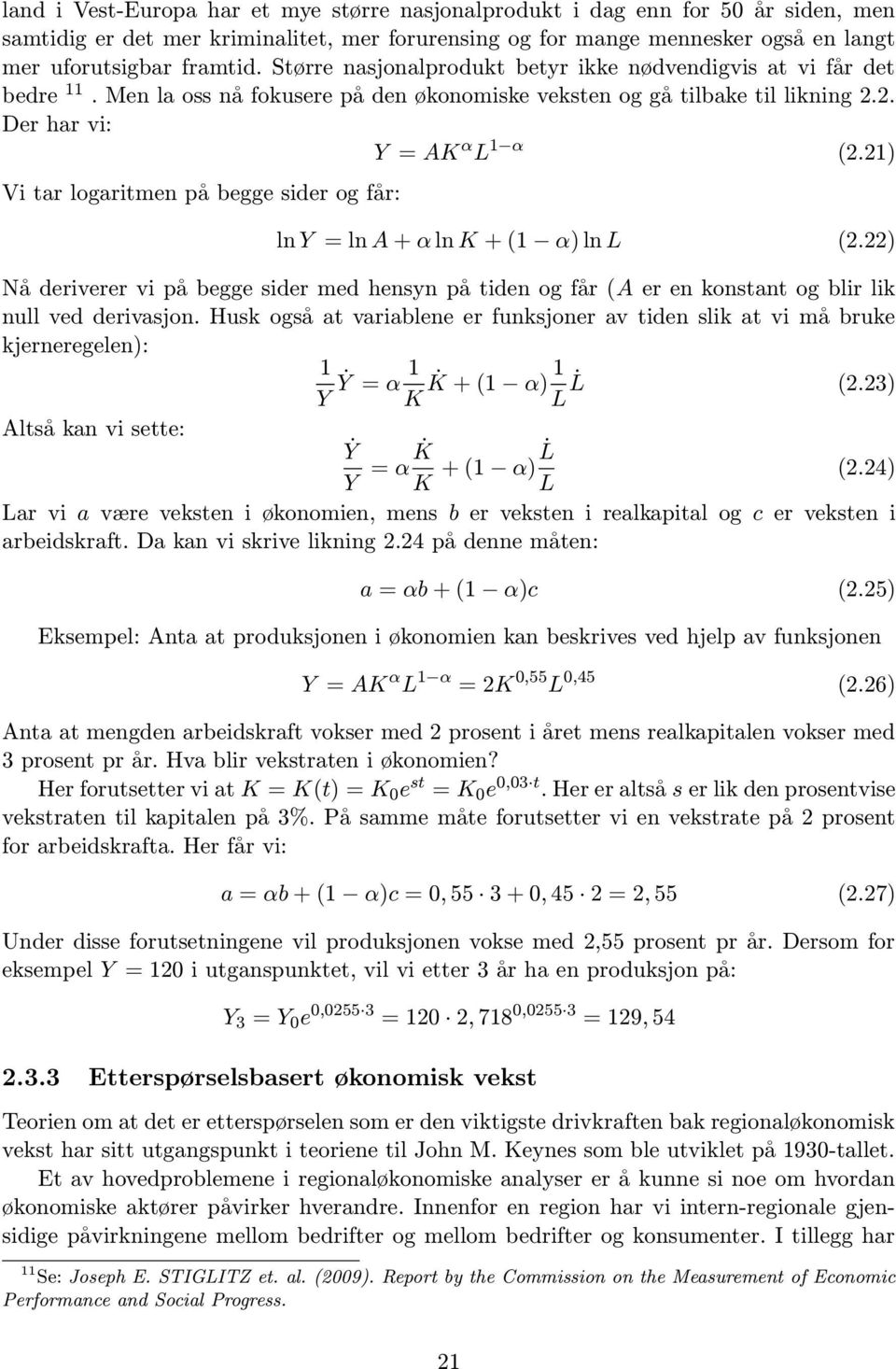 21) Vi tar logaritmen på begge sider og får: ln Y = ln A + α ln K + (1 α) ln L (2.22) Nå deriverer vi på begge sider med hensyn på tiden og får (A er en konstant og blir lik null ved derivasjon.