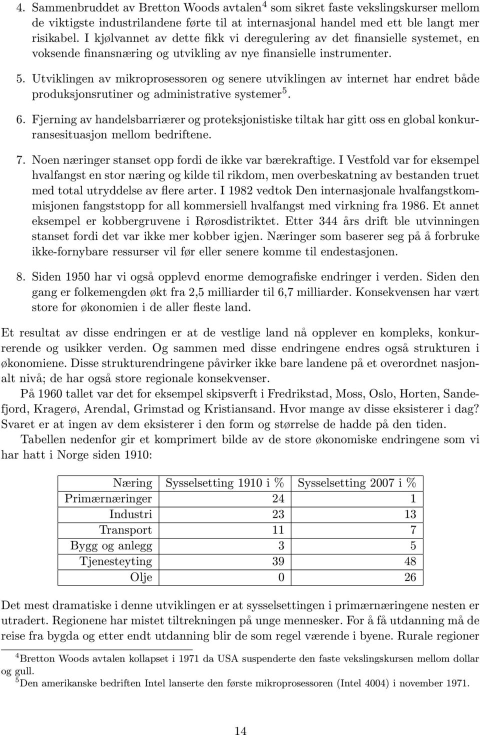 Utviklingen av mikroprosessoren og senere utviklingen av internet har endret både produksjonsrutiner og administrative systemer 5. 6.