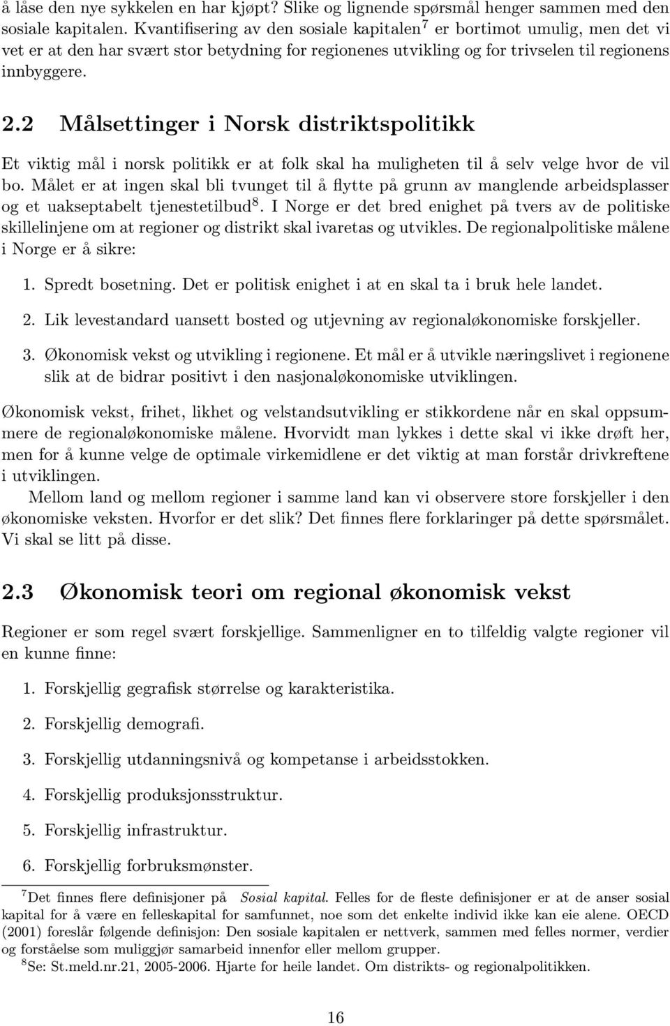 2 Målsettinger i Norsk distriktspolitikk Et viktig mål i norsk politikk er at folk skal ha muligheten til å selv velge hvor de vil bo.