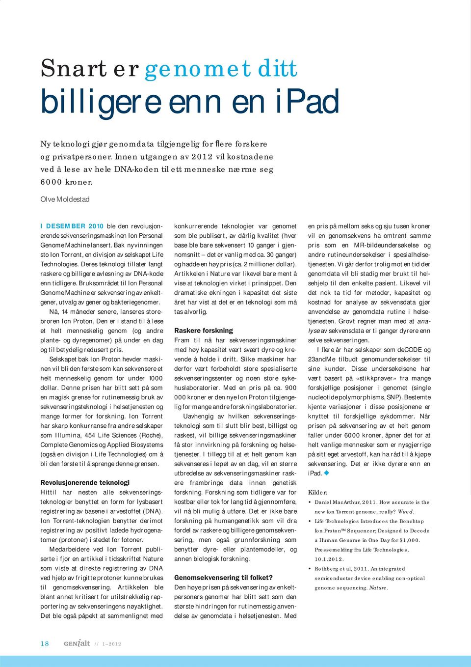 Olve Moldestad I DESEMBER 2010 ble den revolusjonerende sekvenseringsmaskinen Ion Personal Genome Machine lansert. Bak nyvinningen sto Ion Torrent, en divisjon av selskapet Life Technologies.