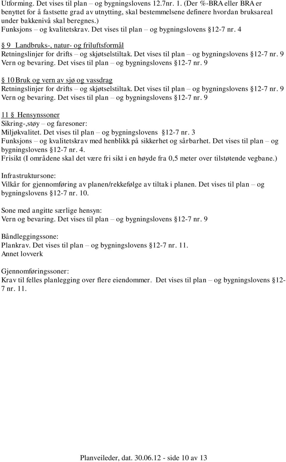 Det vises til plan og bygningslovens 12-7 nr. 9 Vern og bevaring. Det vises til plan og bygningslovens 12-7 nr. 9 10 Bruk og vern av sjø og vassdrag Retningslinjer for drifts og skjøtselstiltak.