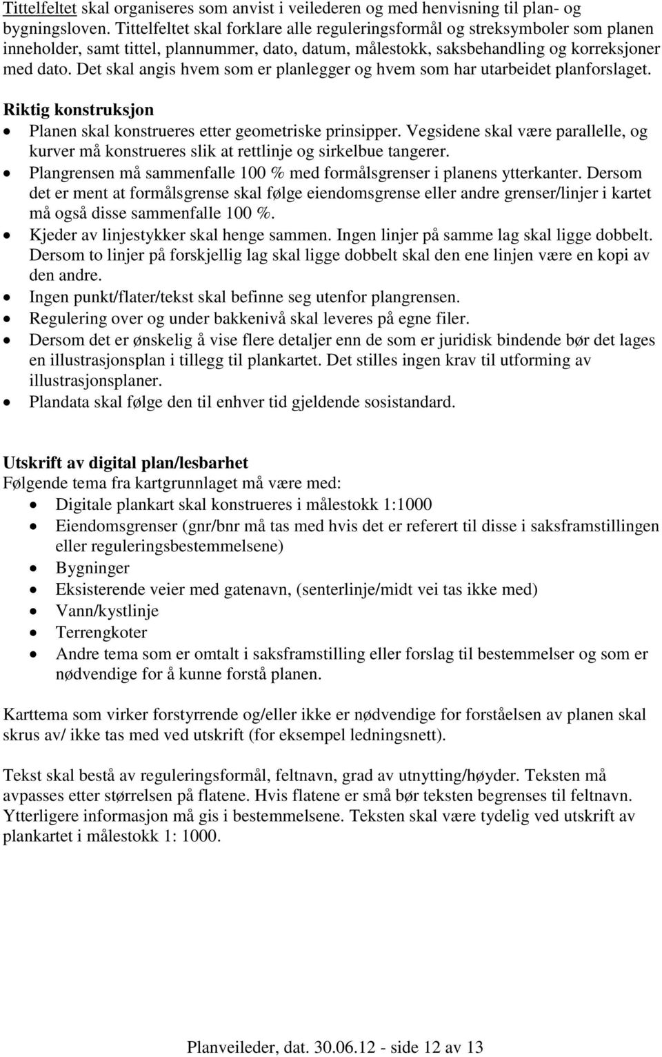 Det skal angis hvem som er planlegger og hvem som har utarbeidet planforslaget. Riktig konstruksjon Planen skal konstrueres etter geometriske prinsipper.