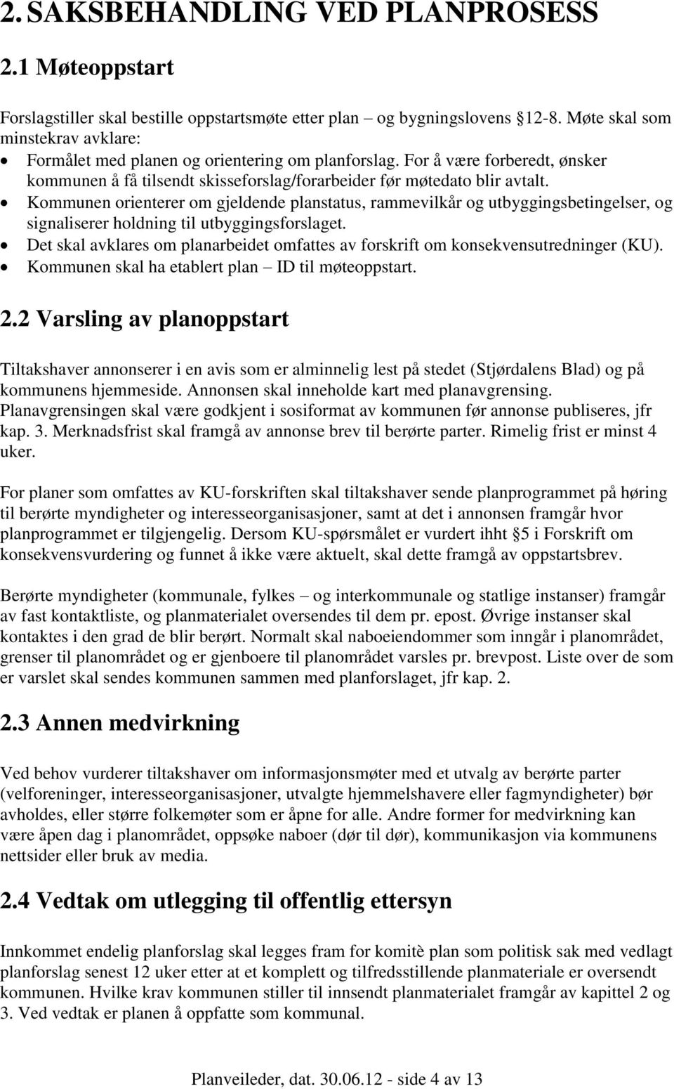 Kommunen orienterer om gjeldende planstatus, rammevilkår og utbyggingsbetingelser, og signaliserer holdning til utbyggingsforslaget.