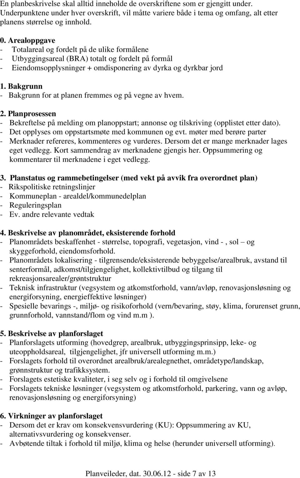 Bakgrunn - Bakgrunn for at planen fremmes og på vegne av hvem. 2. Planprosessen - Bekreftelse på melding om planoppstart; annonse og tilskriving (opplistet etter dato).