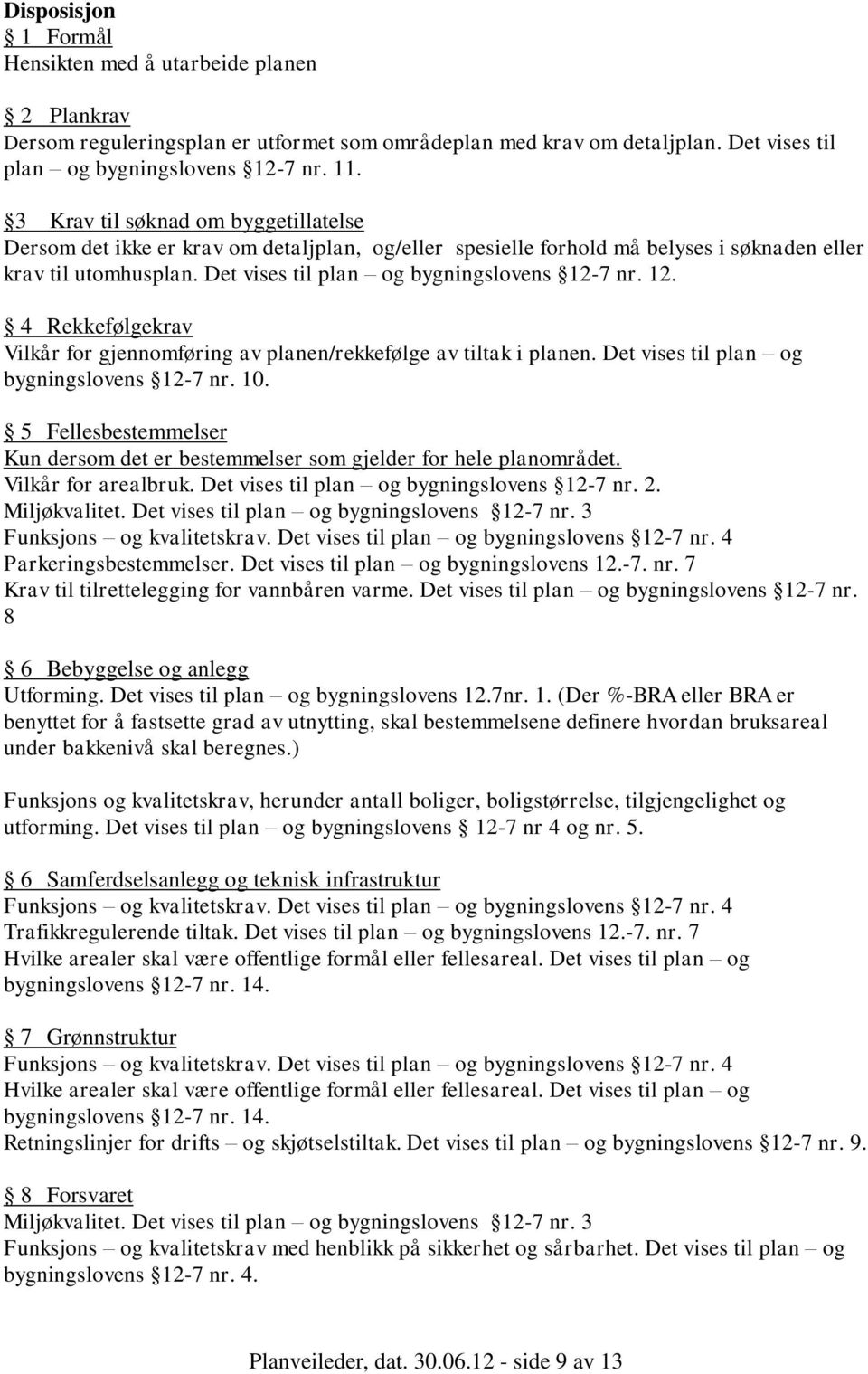 12. 4 Rekkefølgekrav Vilkår for gjennomføring av planen/rekkefølge av tiltak i planen. Det vises til plan og bygningslovens 12-7 nr. 10.