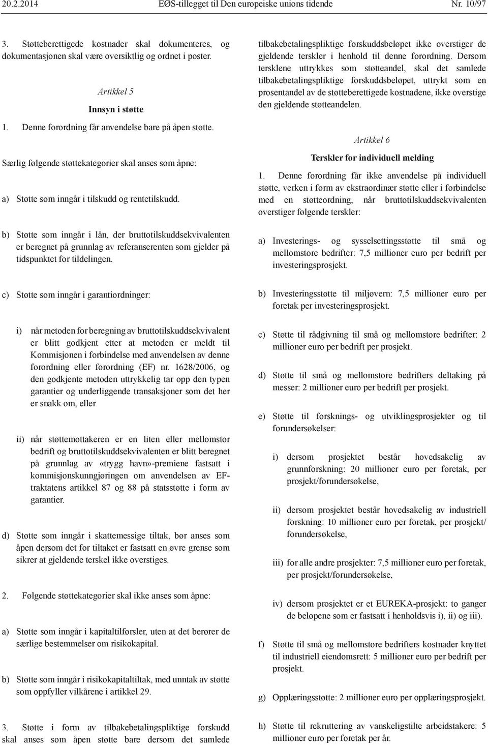 b) Støtte som inngår i lån, der bruttotilskuddsekvivalenten er beregnet på grunnlag av referanserenten som gjelder på tidspunktet for tildelingen.