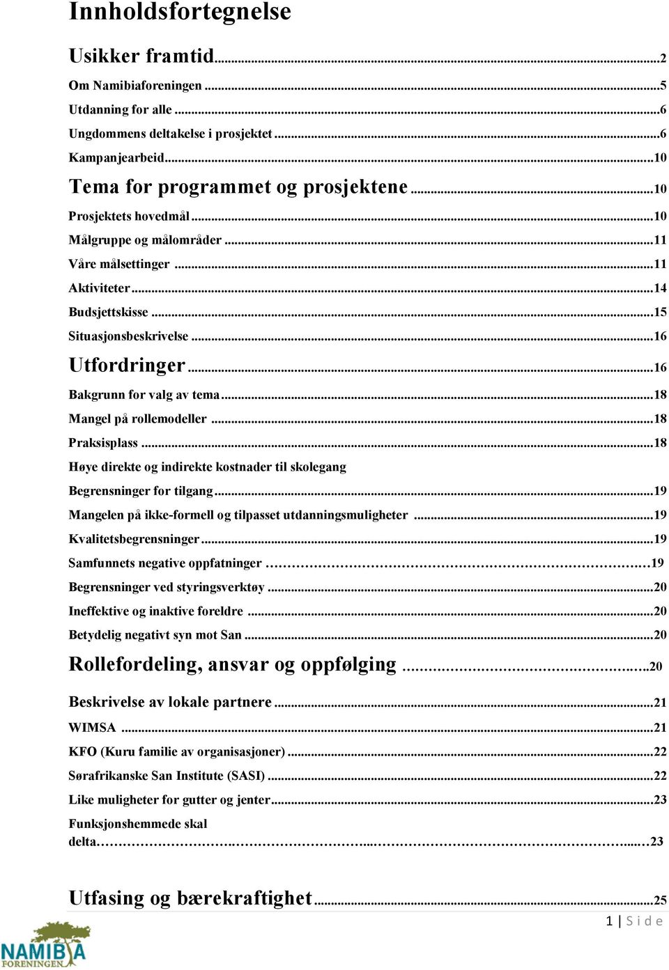 .. 18 Mangel på rollemodeller... 18 Praksisplass... 18 Høye direkte og indirekte kostnader til skolegang Begrensninger for tilgang... 19 Mangelen på ikke-formell og tilpasset utdanningsmuligheter.