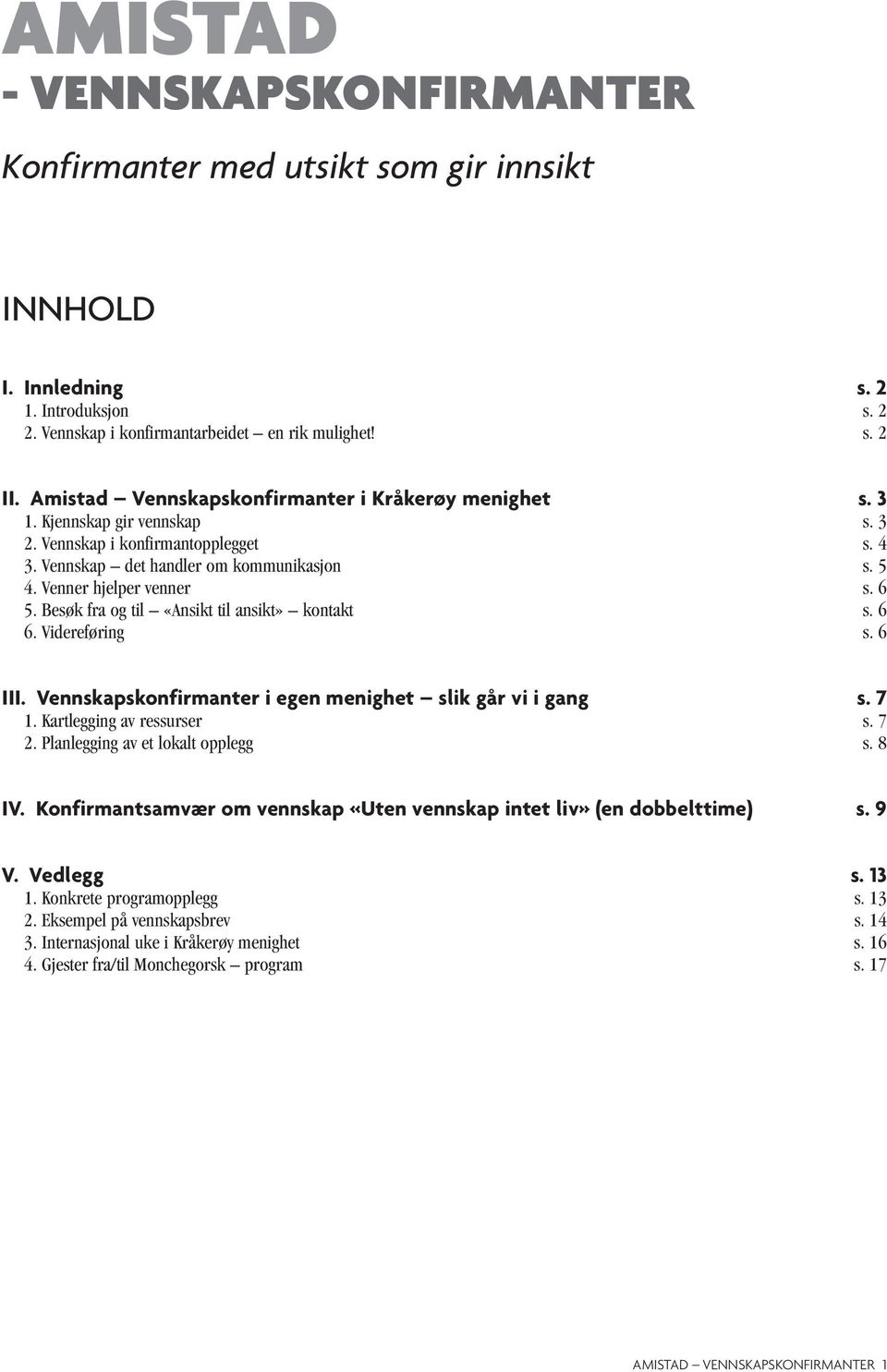 6 5. Besøk fra og til «Ansikt til ansikt» kontakt s. 6 6. Videreføring s. 6 III. Vennskapskonfirmanter i egen menighet slik går vi i gang s. 7 1. Kartlegging av ressurser s. 7 2.