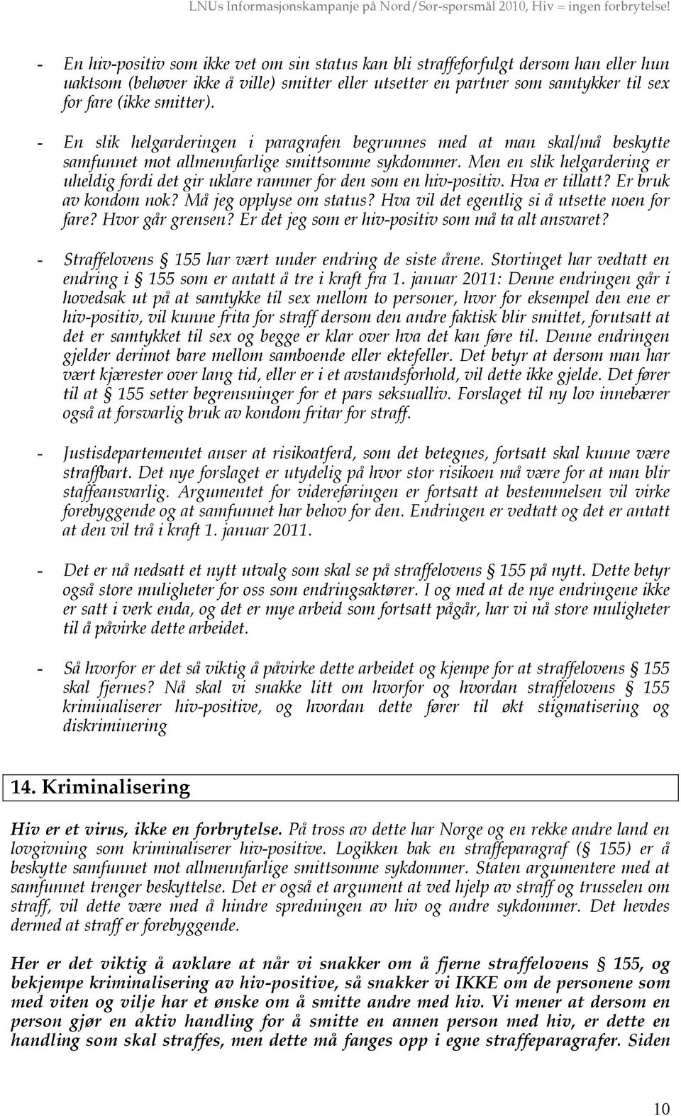 Men en slik helgardering er uheldig fordi det gir uklare rammer for den som en hiv-positiv. Hva er tillatt? Er bruk av kondom nok? Må jeg opplyse om status?