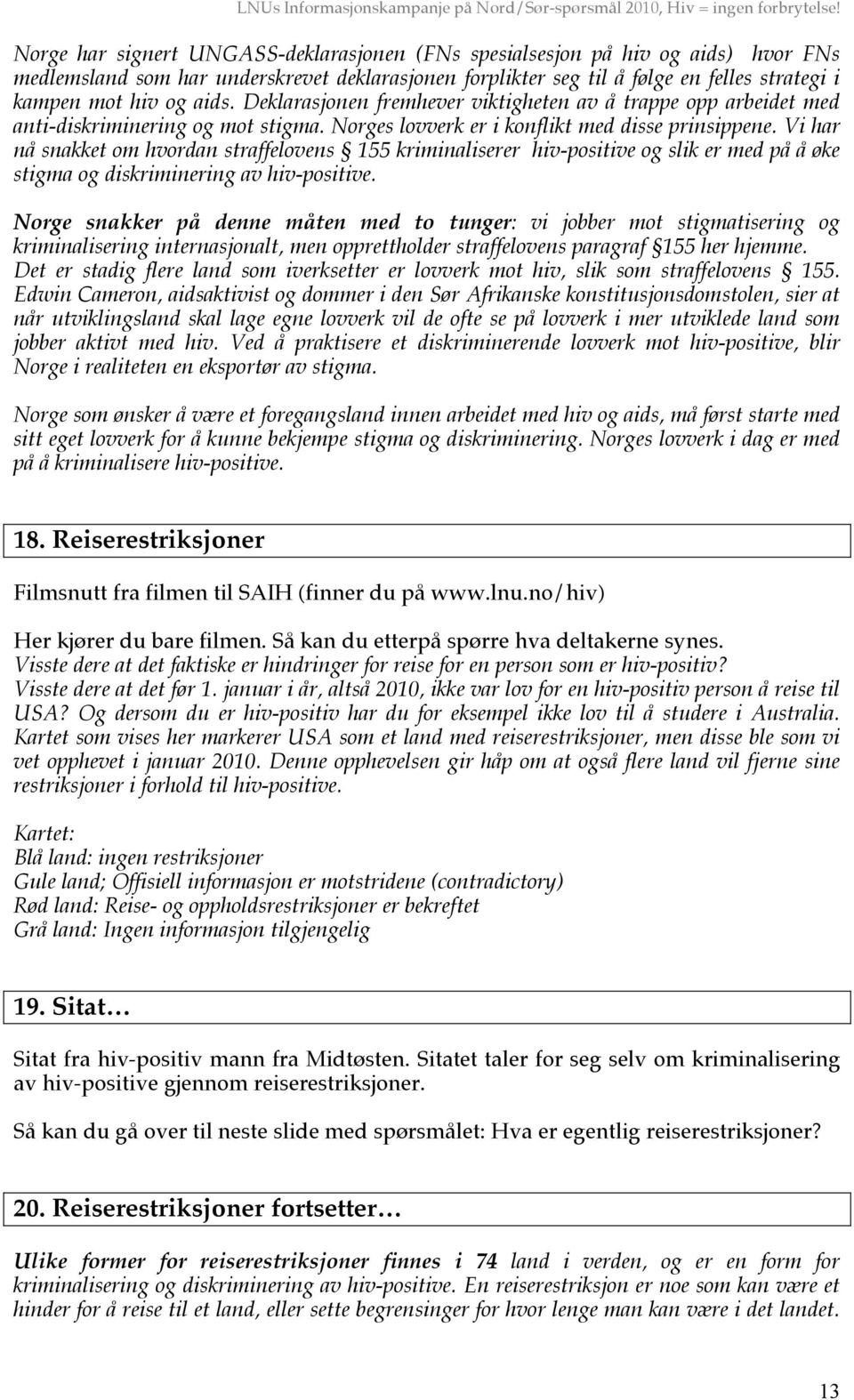 Vi har nå snakket om hvordan straffelovens 155 kriminaliserer hiv-positive og slik er med på å øke stigma og diskriminering av hiv-positive.