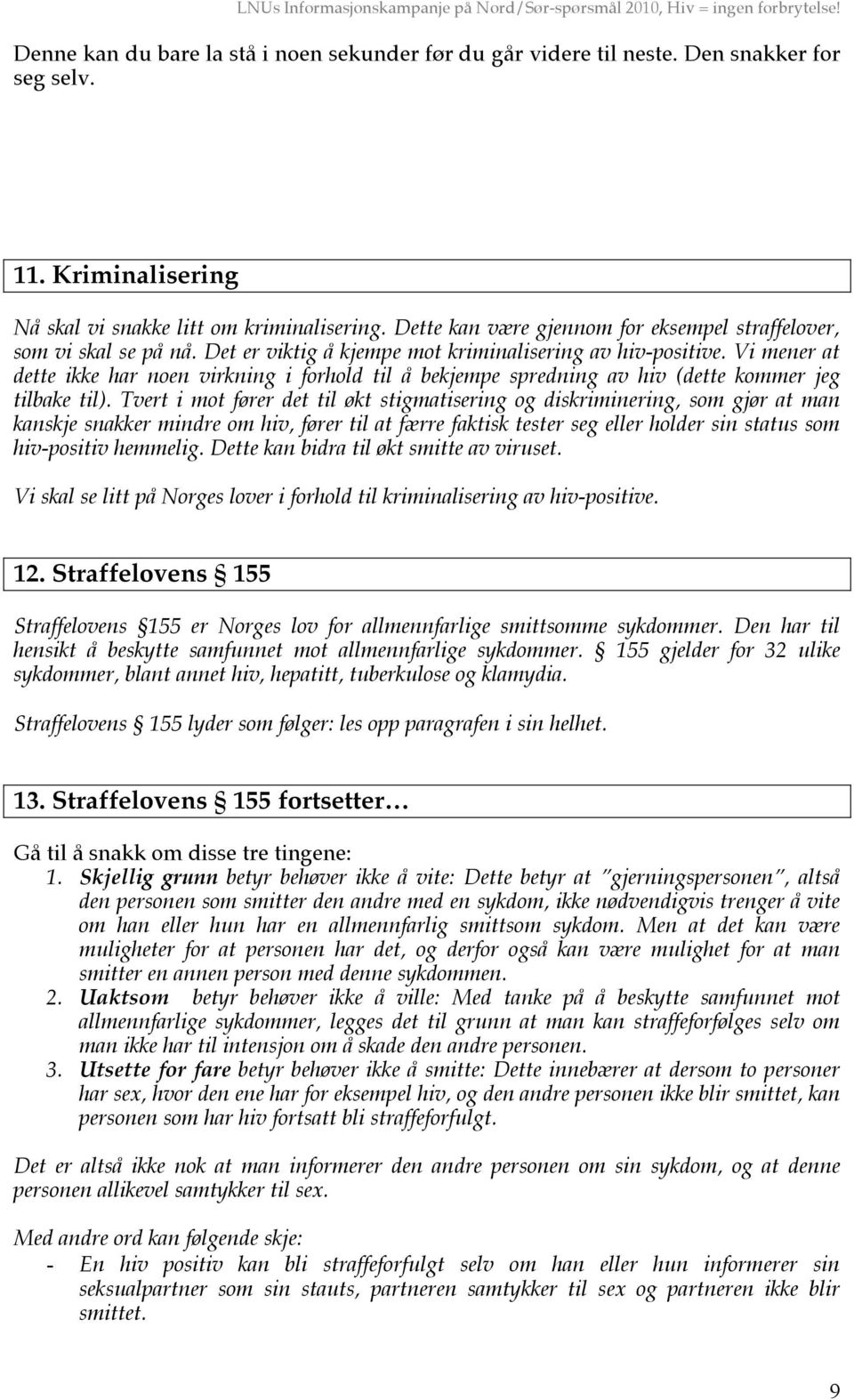 Vi mener at dette ikke har noen virkning i forhold til å bekjempe spredning av hiv (dette kommer jeg tilbake til).