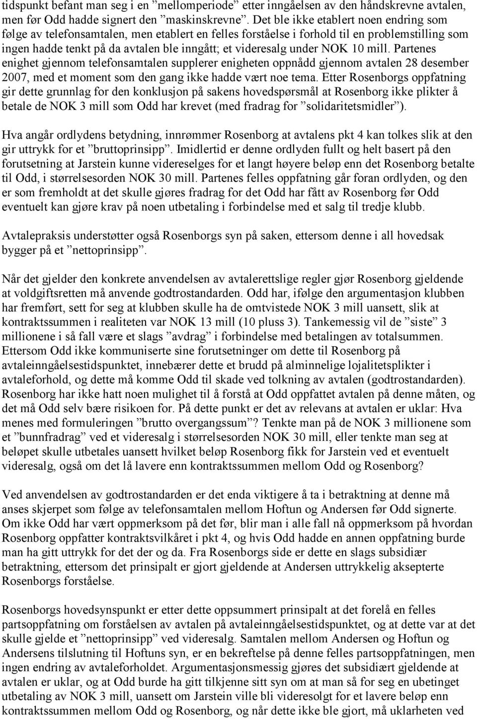 under NOK 10 mill. Partenes enighet gjennom telefonsamtalen supplerer enigheten oppnådd gjennom avtalen 28 desember 2007, med et moment som den gang ikke hadde vært noe tema.