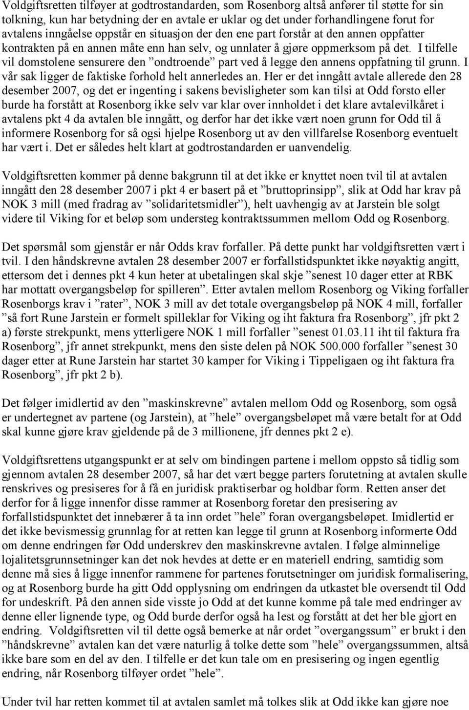 I tilfelle vil domstolene sensurere den ondtroende part ved å legge den annens oppfatning til grunn. I vår sak ligger de faktiske forhold helt annerledes an.