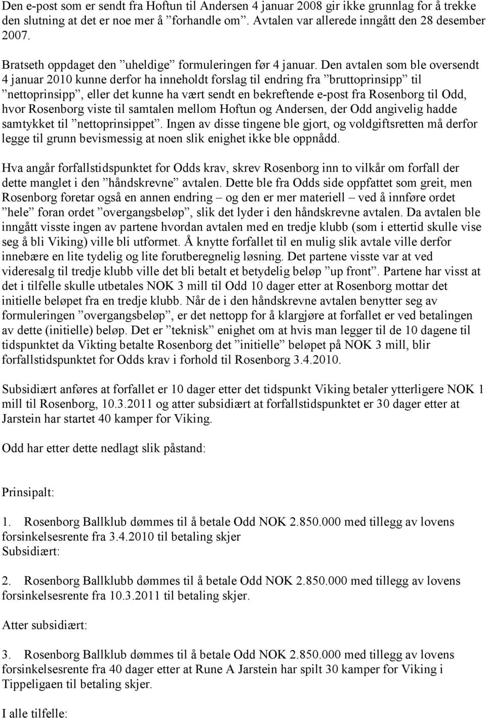 Den avtalen som ble oversendt 4 januar 2010 kunne derfor ha inneholdt forslag til endring fra bruttoprinsipp til nettoprinsipp, eller det kunne ha vært sendt en bekreftende e-post fra Rosenborg til