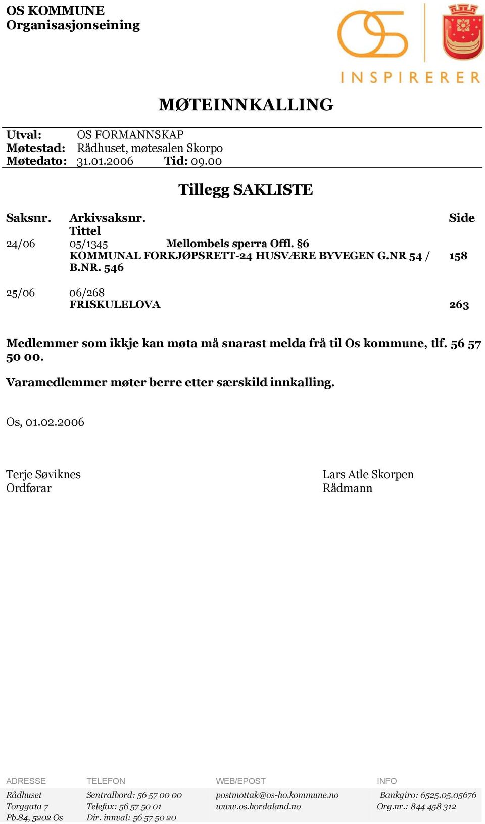 54 / 158 B.NR. 546 25/06 06/268 FRISKULELOVA 263 Medlemmer som ikkje kan møta må snarast melda frå til Os kommune, tlf. 56 57 50 00. Varamedlemmer møter berre etter særskild innkalling.