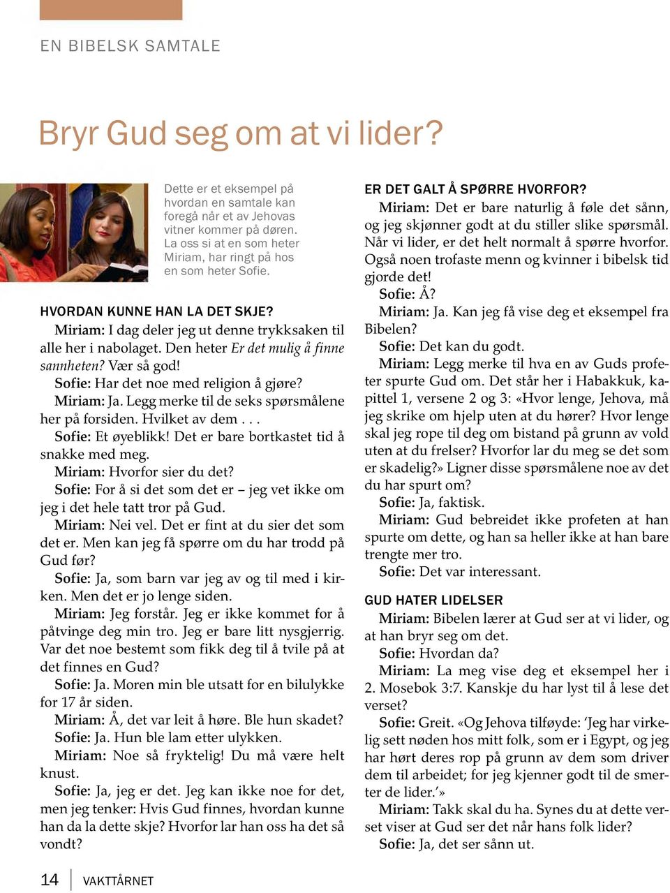 Den heter Er det mulig a finne sannheten? Vær sagod! Sofie: Har det noe med religion agjøre? Miriam: Ja. Legg merke til de seks spørsmalene her paforsiden.hvilketavdem... Sofie: Et øyeblikk!