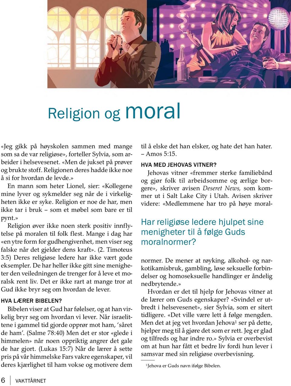 Religion er noe de har, men ikke tar i bruk som et møbel som bare er til pynt.» Religion øver ikke noen sterk positiv innflytelse pa moralen til folk flest.