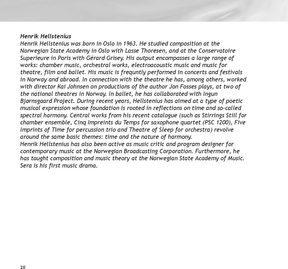 His output encompasses a large range of works: chamber music, orchestral works, electroacoustic music and music for theatre, film and ballet.