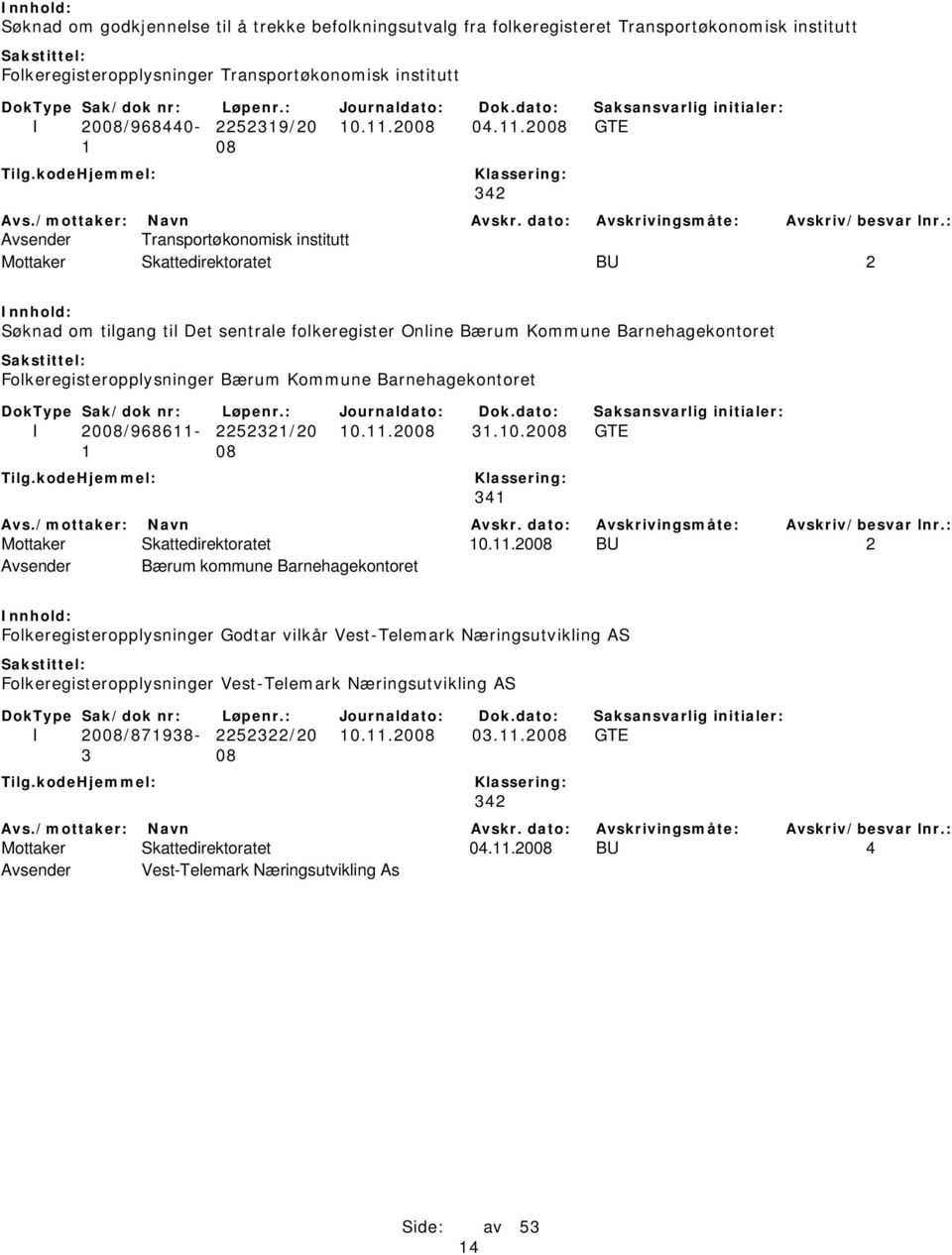 2008 GTE 342 Avsender Transportøkonomisk institutt Mottaker Skattedirektoratet BU 2 Søknad om tilgang til Det sentrale folkeregister Online Bærum Kommune Barnehagekontoret Folkeregisteropplysninger