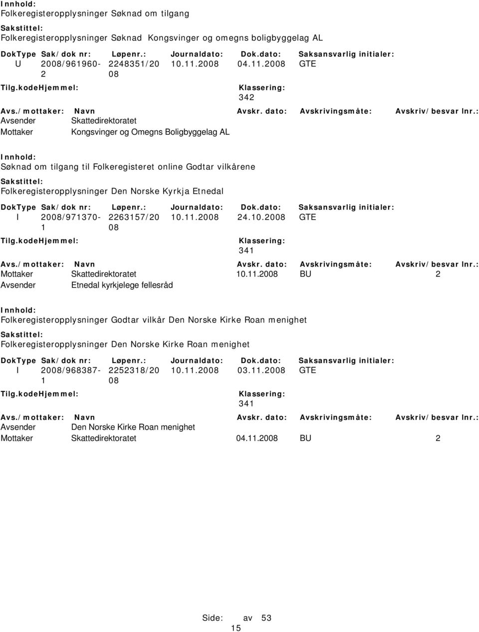 2008 GTE 342 Mottaker Kongsvinger og Omegns Boligbyggelag AL Søknad om tilgang til Folkeregisteret online Godtar vilkårene Folkeregisteropplysninger Den Norske Kyrkja Etnedal I