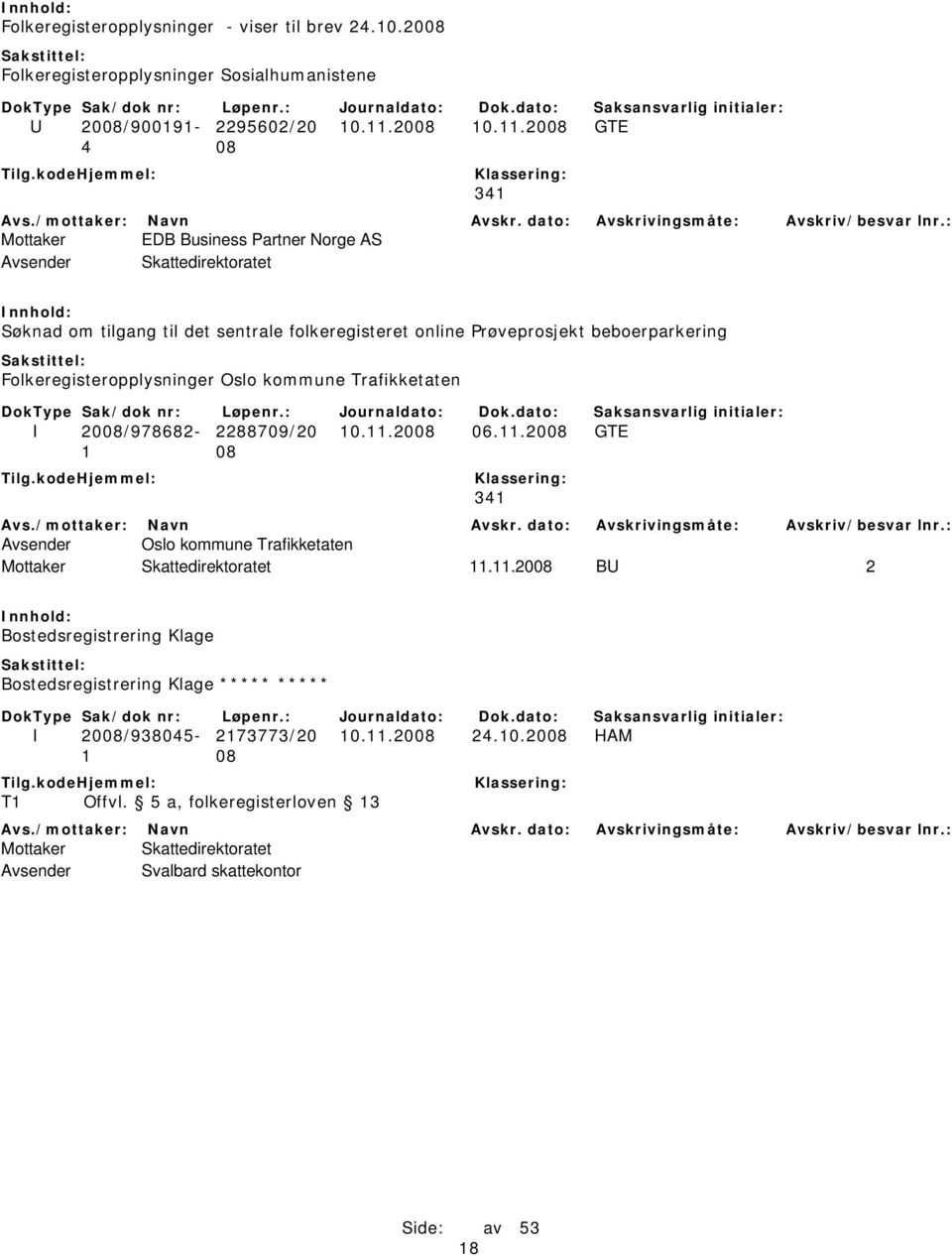 2008 GTE 4 08 341 Mottaker EDB Business Partner Norge AS Søknad om tilgang til det sentrale folkeregisteret online Prøveprosjekt beboerparkering Folkeregisteropplysninger