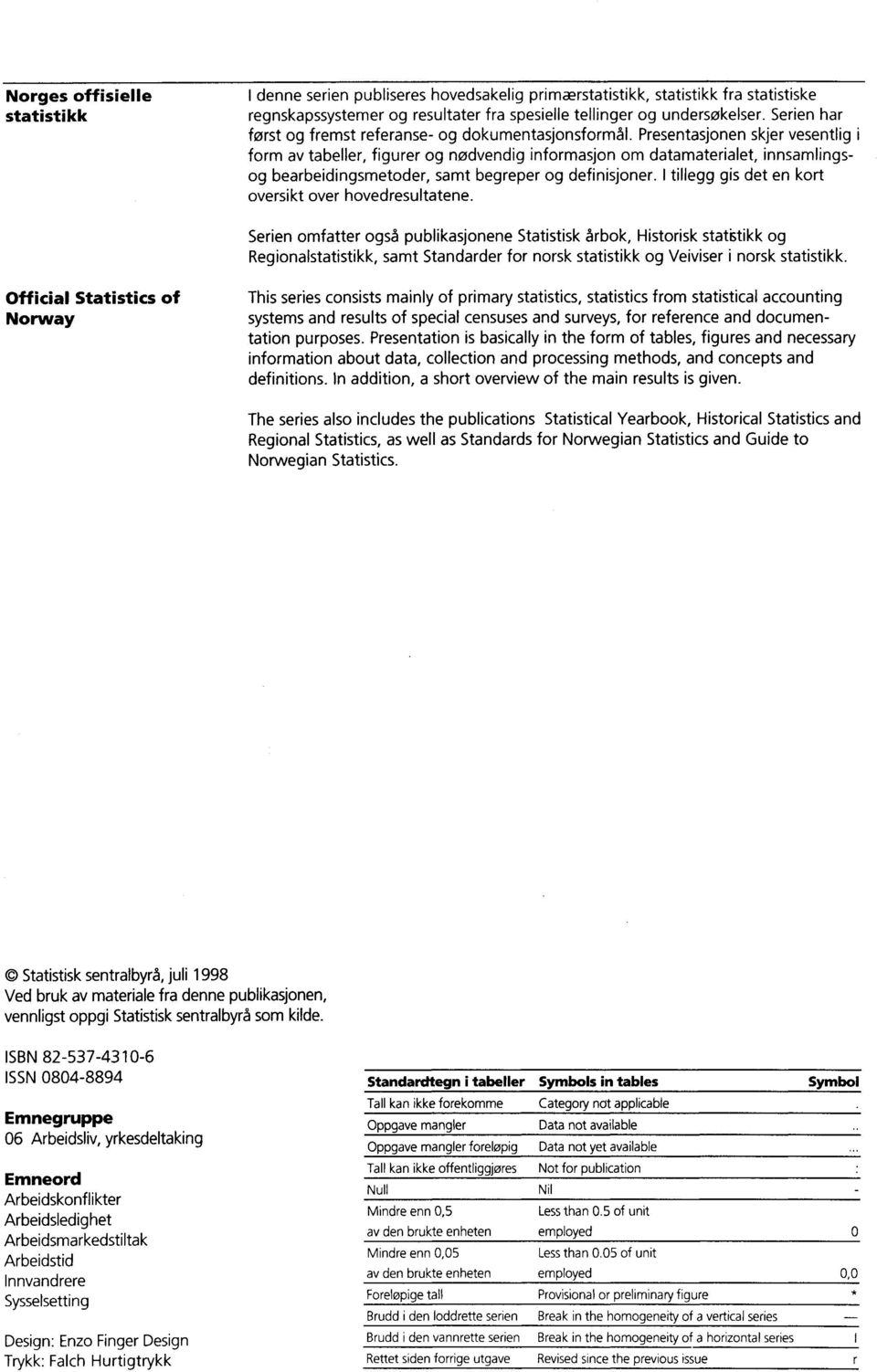 Presentasjonen skjer vesentlig i form av tabeller, figurer og nødvendig informasjon om datamaterialet, innsamlingsog bearbeidingsmetoder, samt begreper og definisjoner.