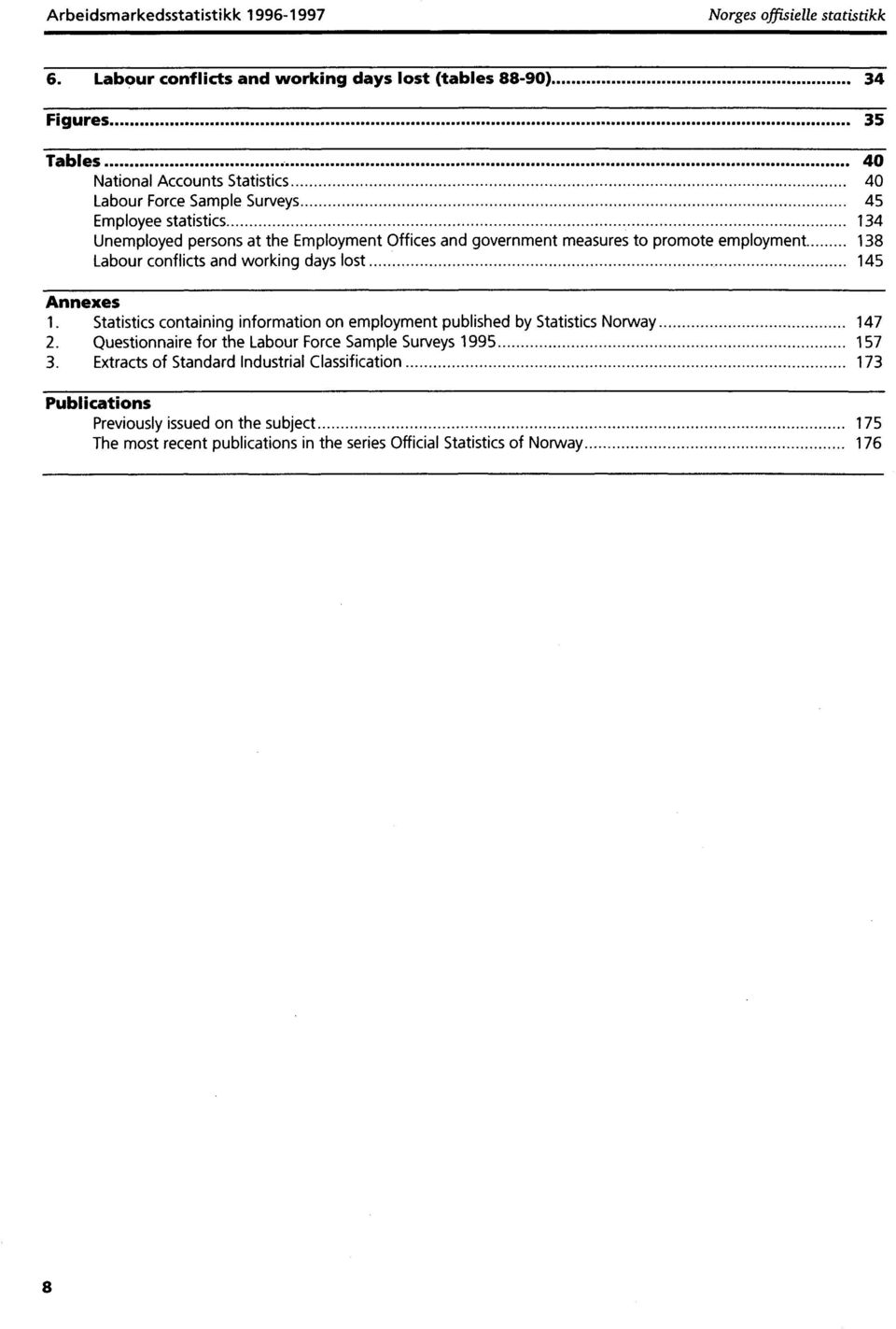 Unemployed persons at the Employment Offices and government measures to promote employment 38 Labour conflicts and working days lost 45 Annexes.