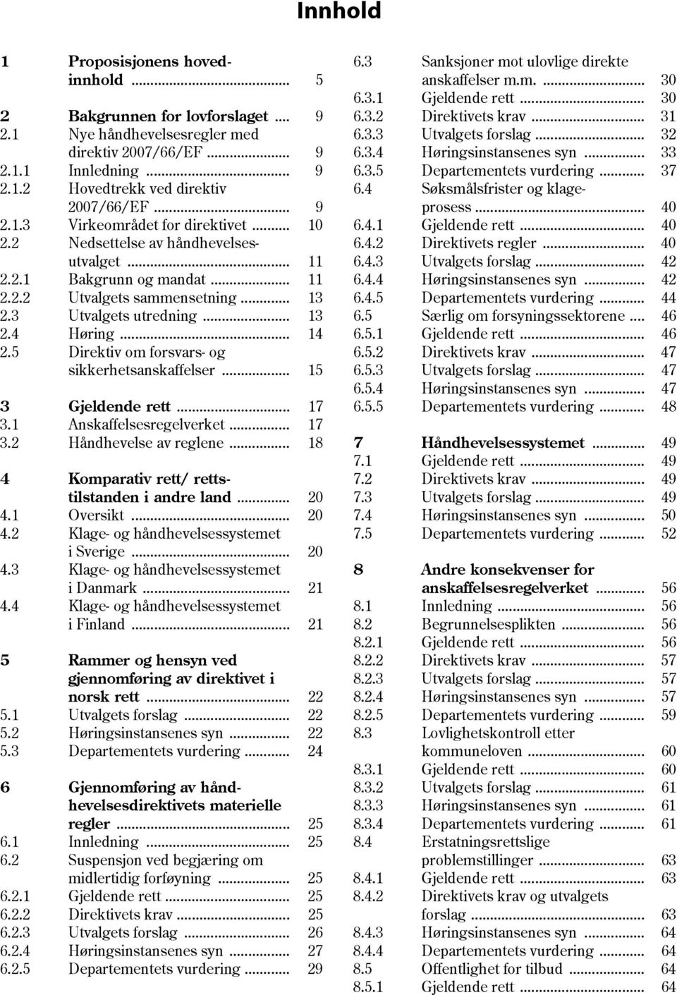 .. 14 2.5 Direktiv om forsvars- og sikkerhetsanskaffelser... 15 3 Gjeldende rett... 17 3.1 Anskaffelsesregelverket... 17 3.2 Håndhevelse av reglene... 18 4 Komparativ rett/ rettstilstanden i andre land.