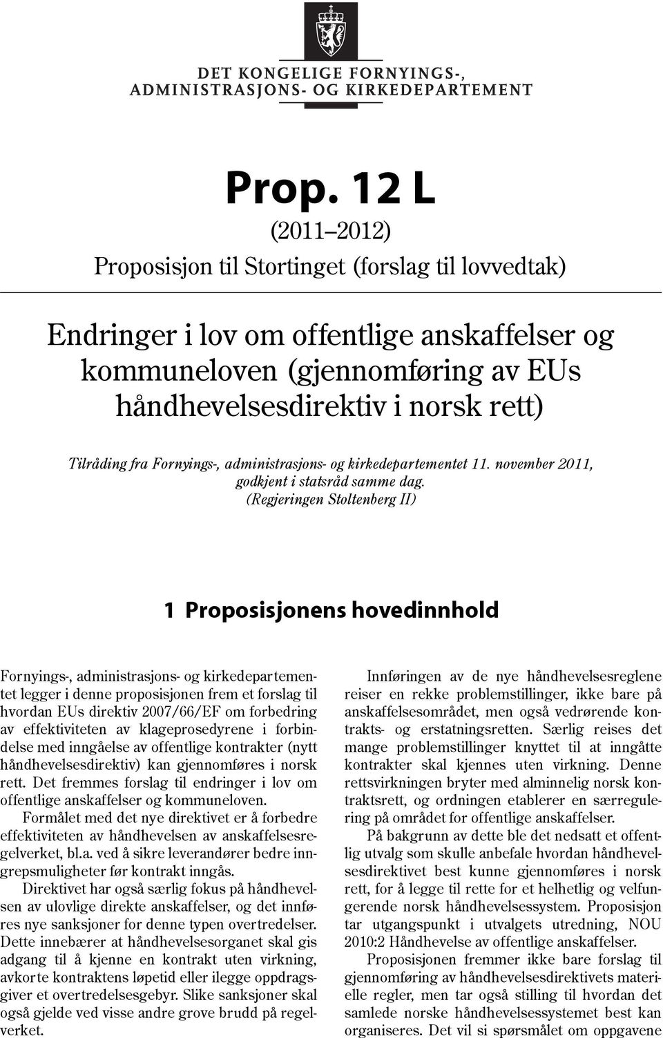 (Regjeringen Stoltenberg II) 1 Proposisjonens hovedinnhold Fornyings-, administrasjons- og kirkedepartementet legger i denne proposisjonen frem et forslag til hvordan EUs direktiv 2007/66/EF om