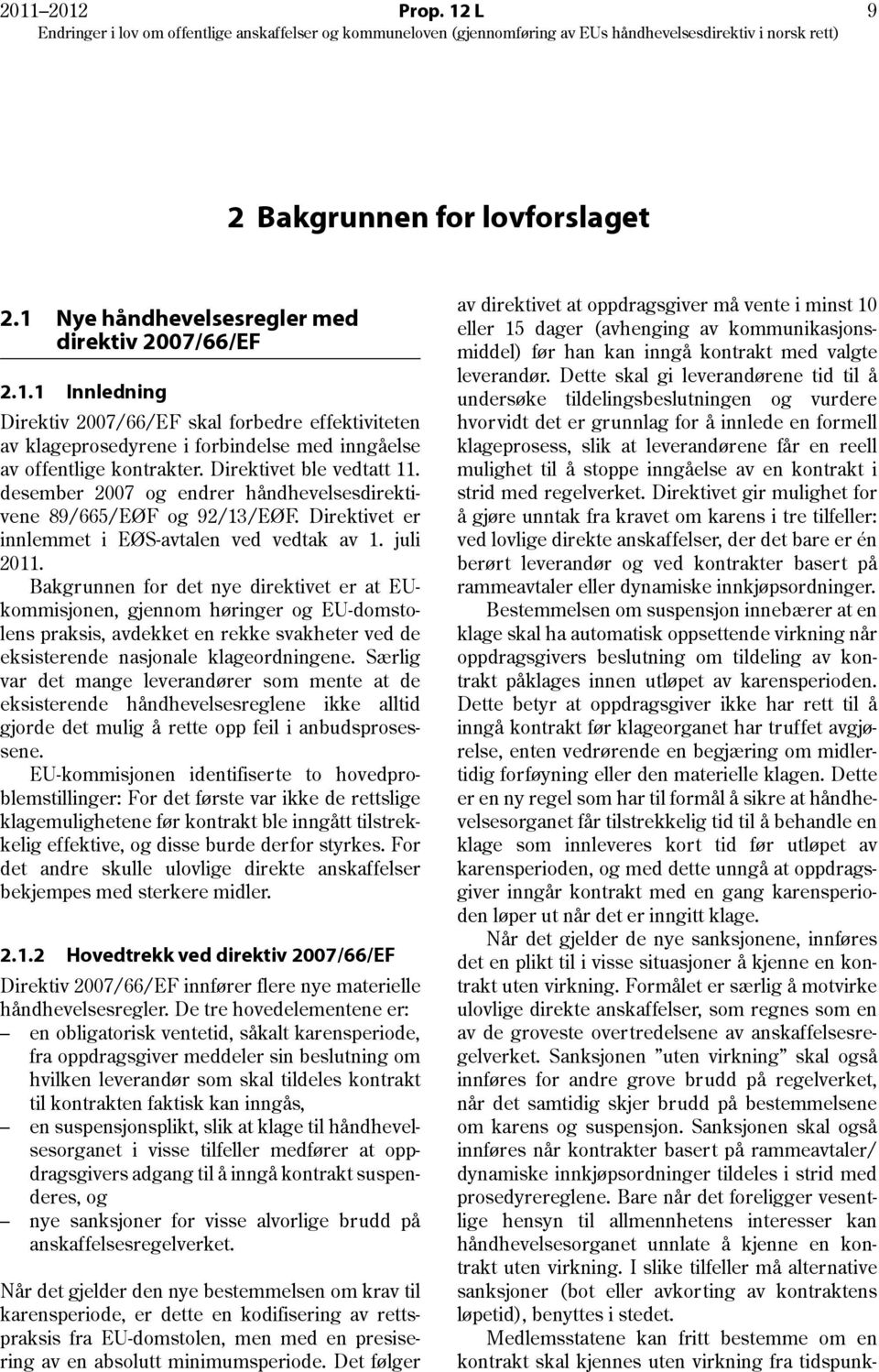 Bakgrunnen for det nye direktivet er at EUkommisjonen, gjennom høringer og EU-domstolens praksis, avdekket en rekke svakheter ved de eksisterende nasjonale klageordningene.