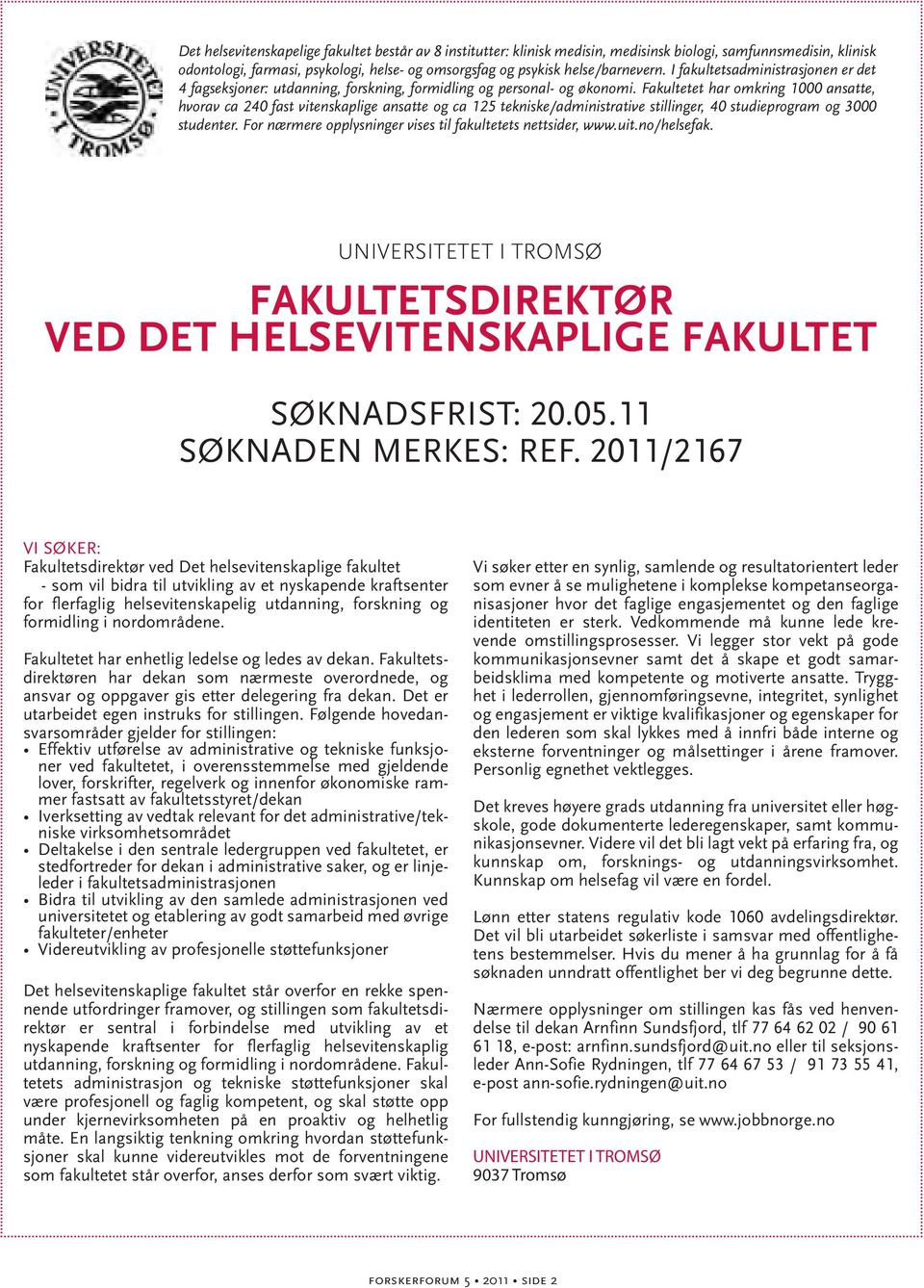 Fakultetet har omkring 1000 ansatte, hvorav ca 240 fast vitenskaplige ansatte og ca 125 tekniske/administrative stillinger, 40 studieprogram og 3000 studenter.