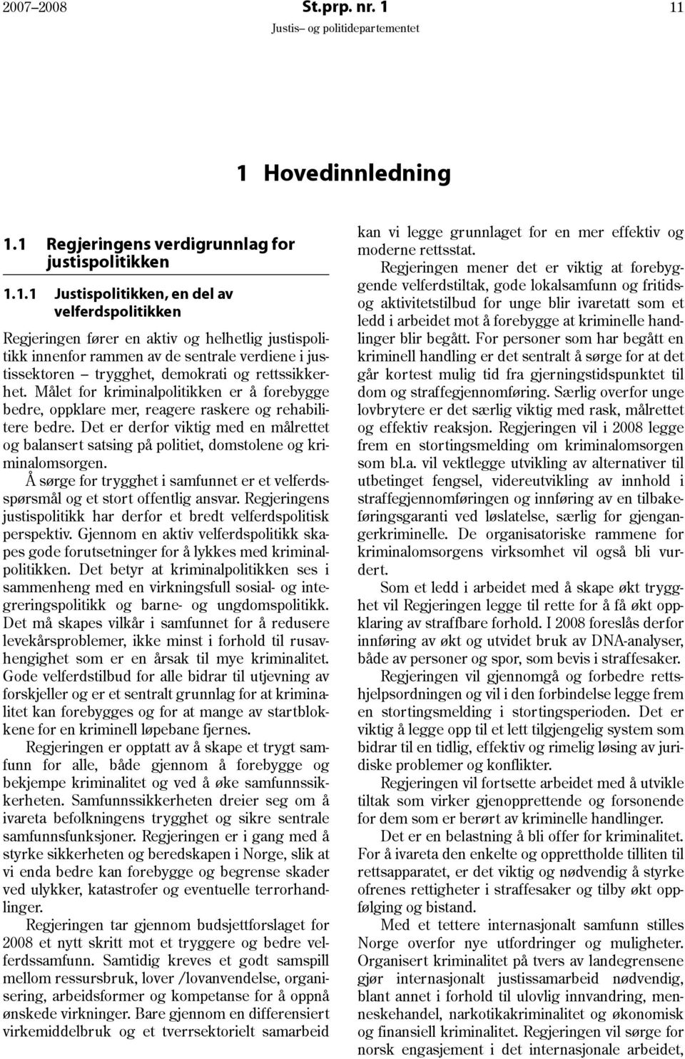 de sentrale verdiene i justissektoren trygghet, demokrati og rettssikkerhet. Målet for kriminalpolitikken er å forebygge bedre, oppklare mer, reagere raskere og rehabilitere bedre.