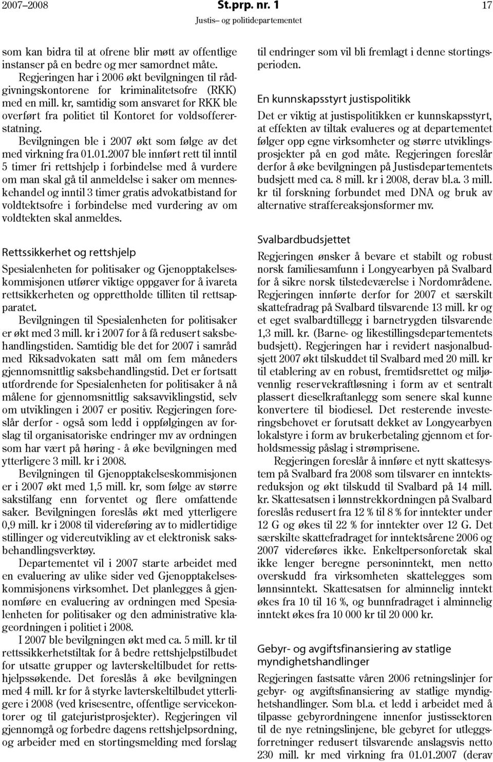 kr, samtidig som ansvaret for RKK ble overført fra politiet til Kontoret for voldsoffererstatning. Bevilgningen ble i 2007 økt som følge av det med virkning fra 01.