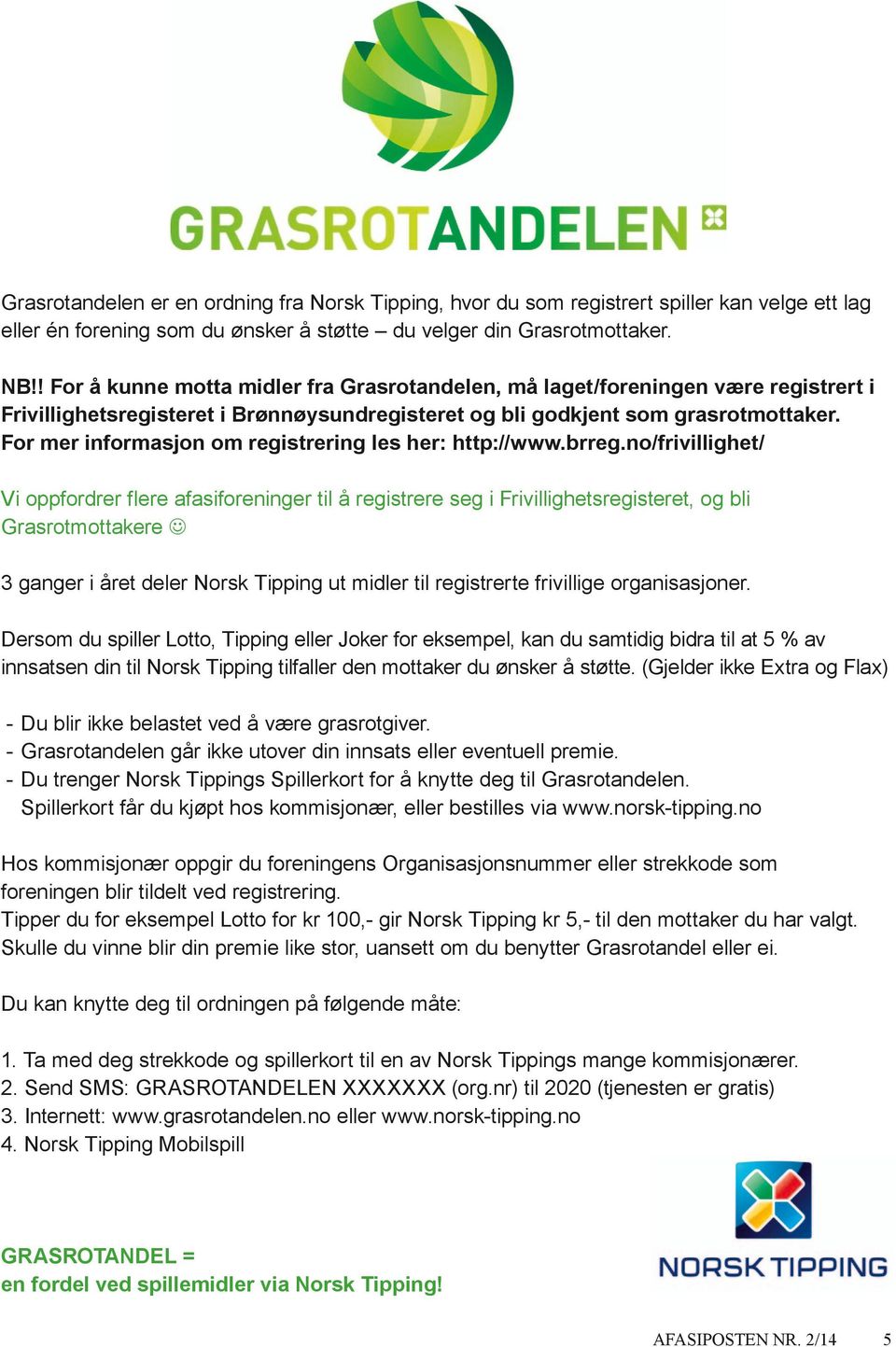 For mer informasjon om registrering les her: http://www.brreg.