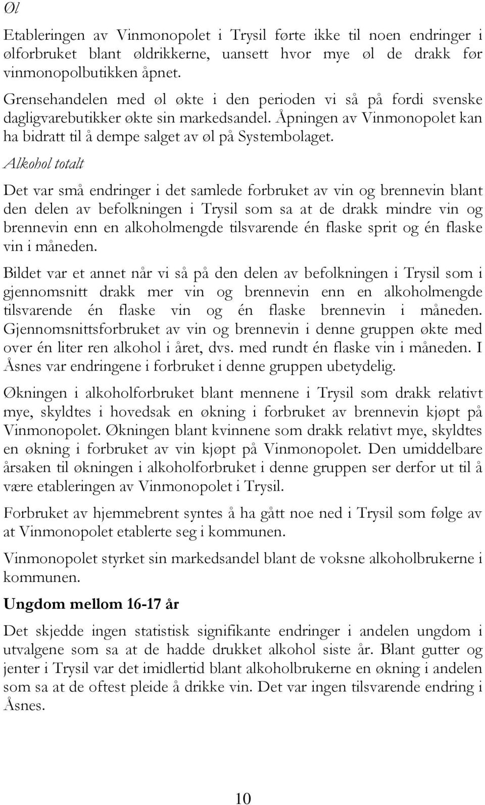 Alkohol totalt Det var små endringer i det samlede forbruket av vin og brennevin blant den delen av befolkningen i Trysil som sa at de drakk mindre vin og brennevin enn en alkoholmengde tilsvarende