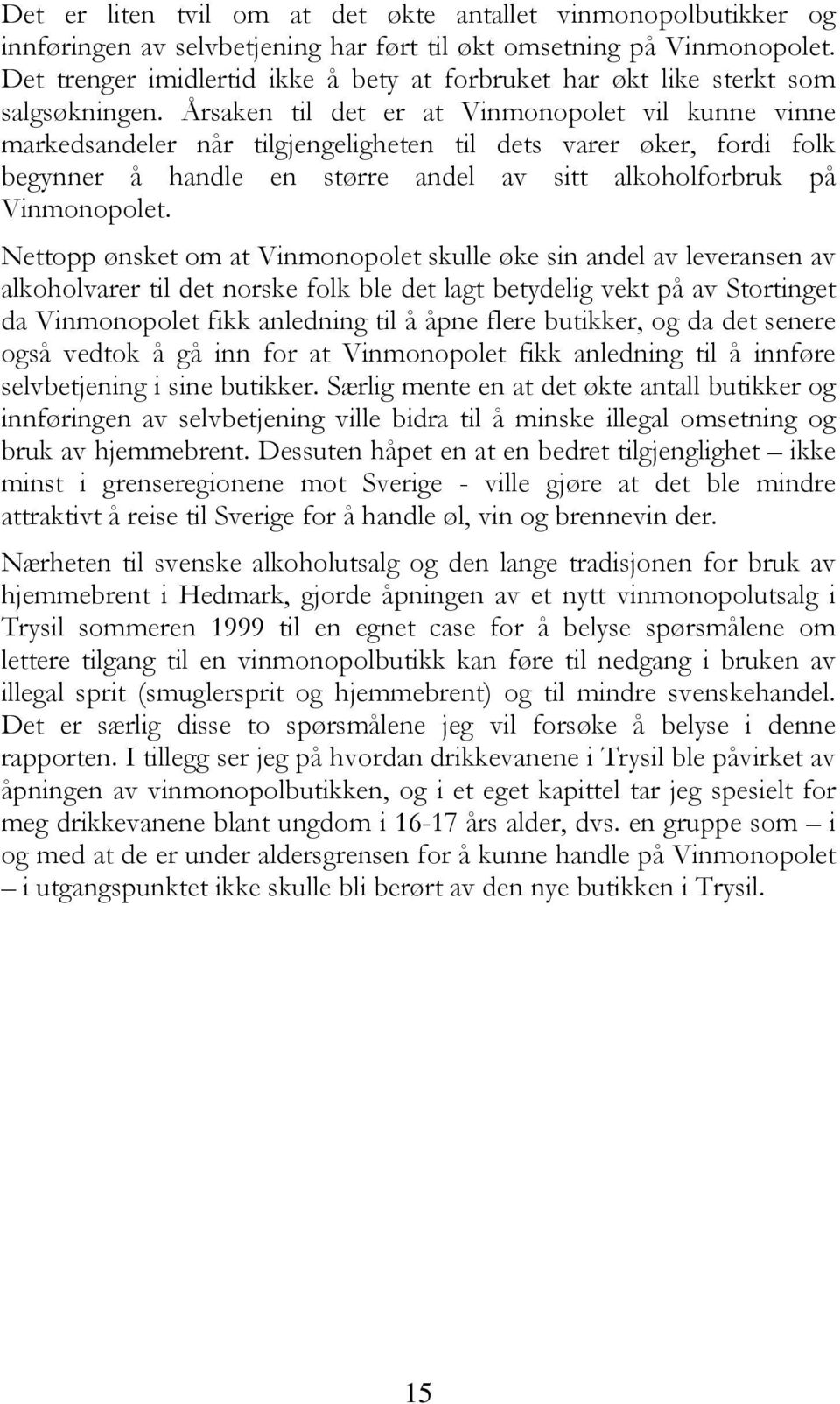 Årsaken til det er at Vinmonopolet vil kunne vinne markedsandeler når tilgjengeligheten til dets varer øker, fordi folk begynner å handle en større andel av sitt alkoholforbruk på Vinmonopolet.