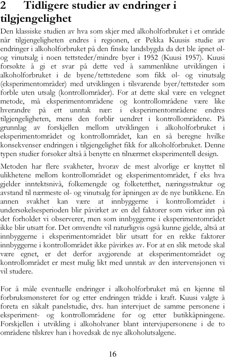 Kuusi forsøkte å gi et svar på dette ved å sammenlikne utviklingen i alkoholforbruket i de byene/tettstedene som fikk øl- og vinutsalg (eksperimentområder) med utviklingen i tilsvarende