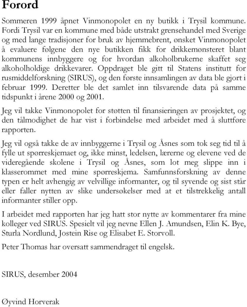 drikkemønsteret blant kommunens innbyggere og for hvordan alkoholbrukerne skaffet seg alkoholholdige drikkevarer.