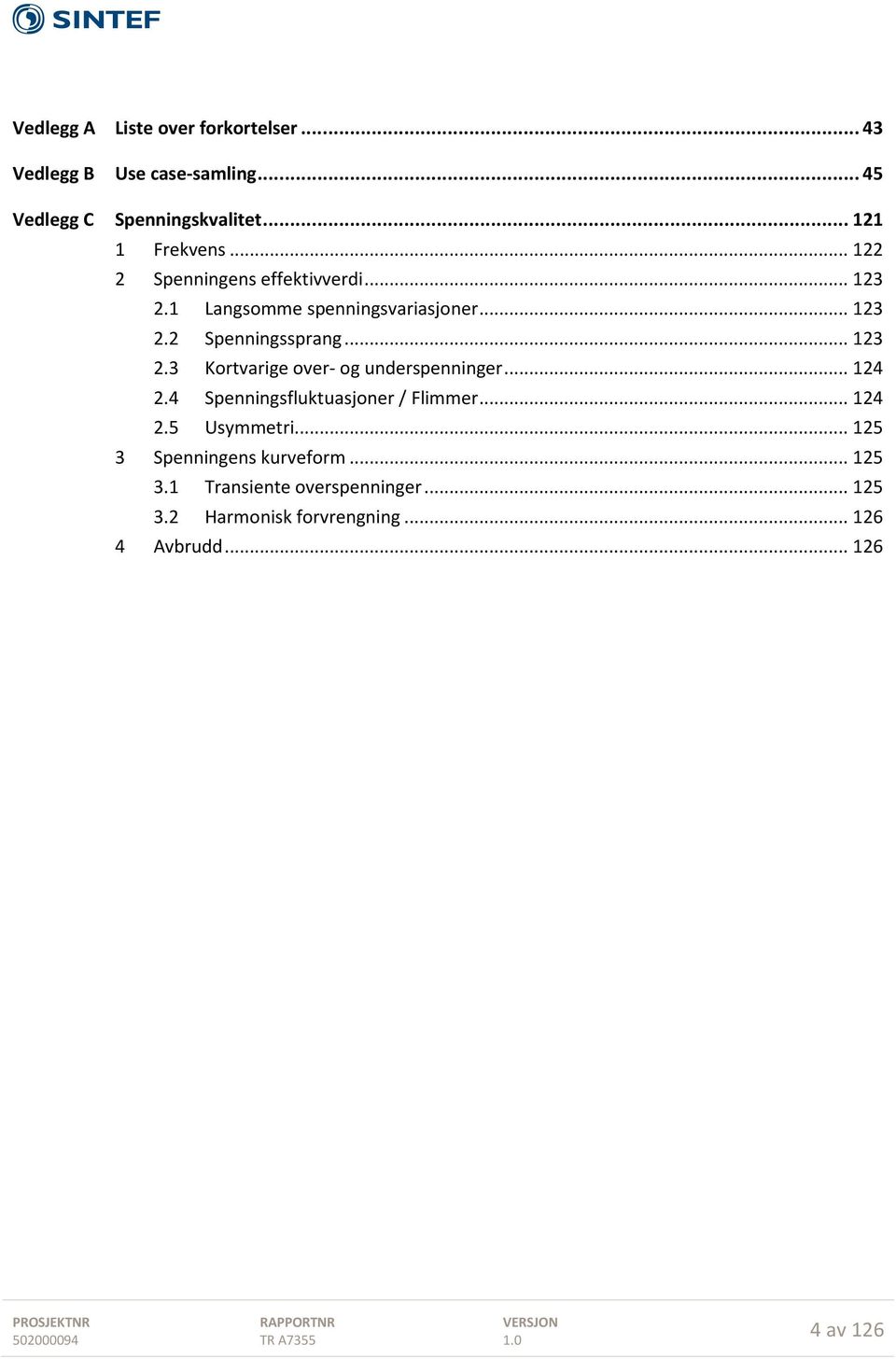 .. 124 2.4 Spenningsfluktuasjoner / Flimmer... 124 2.5 Usymmetri... 125 3 Spenningens kurveform... 125 3.1 Transiente overspenninger.