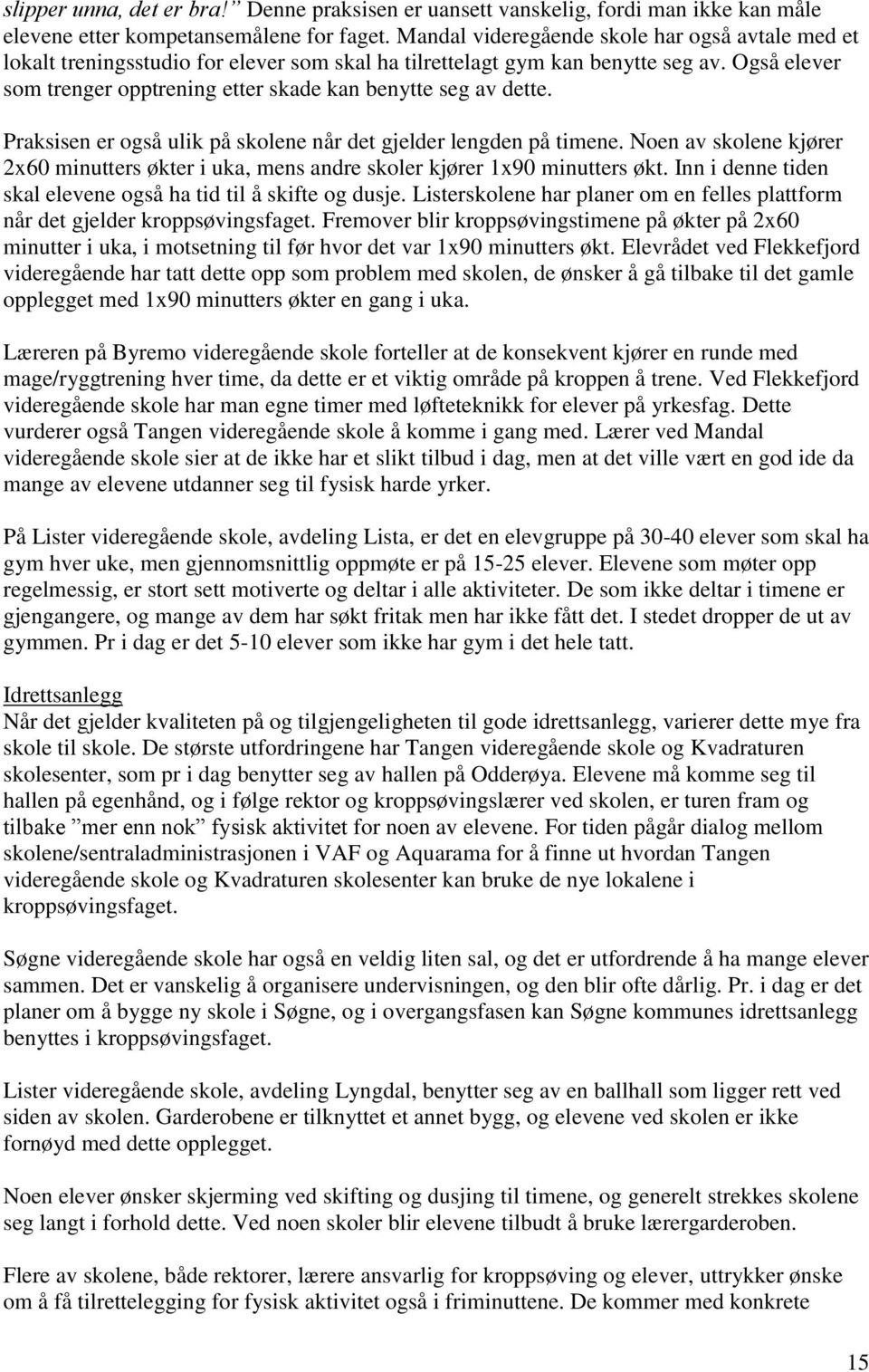 Også elever som trenger opptrening etter skade kan benytte seg av dette. Praksisen er også ulik på skolene når det gjelder lengden på timene.