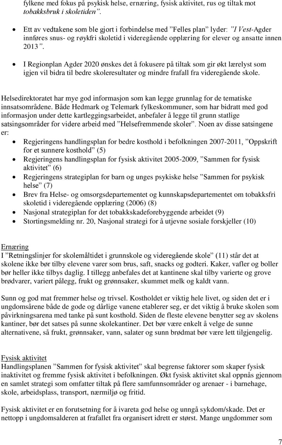 I Regionplan Agder 2020 ønskes det å fokusere på tiltak som gir økt lærelyst som igjen vil bidra til bedre skoleresultater og mindre frafall fra videregående skole.