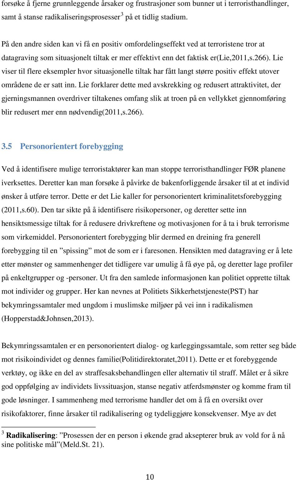 Lie viser til flere eksempler hvor situasjonelle tiltak har fått langt større positiv effekt utover områdene de er satt inn.