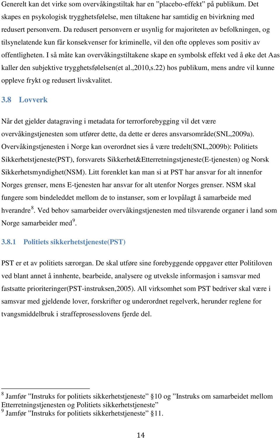 I så måte kan overvåkingstiltakene skape en symbolsk effekt ved å øke det Aas kaller den subjektive trygghetsfølelsen(et al.,2010,s.