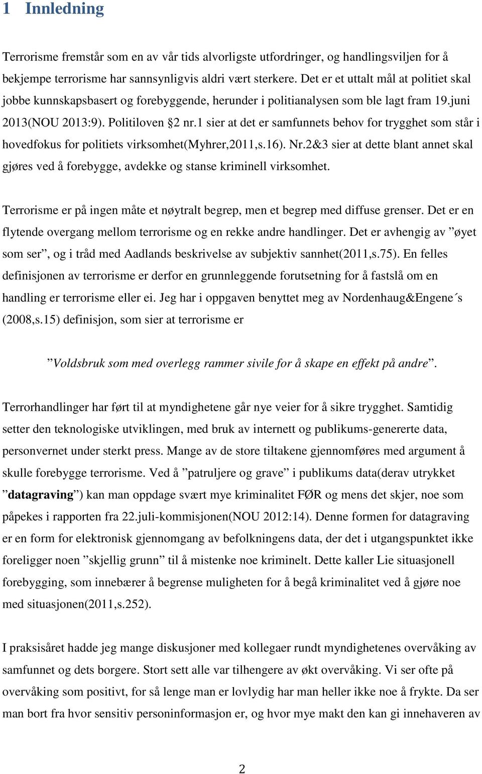 1 sier at det er samfunnets behov for trygghet som står i hovedfokus for politiets virksomhet(myhrer,2011,s.16). Nr.