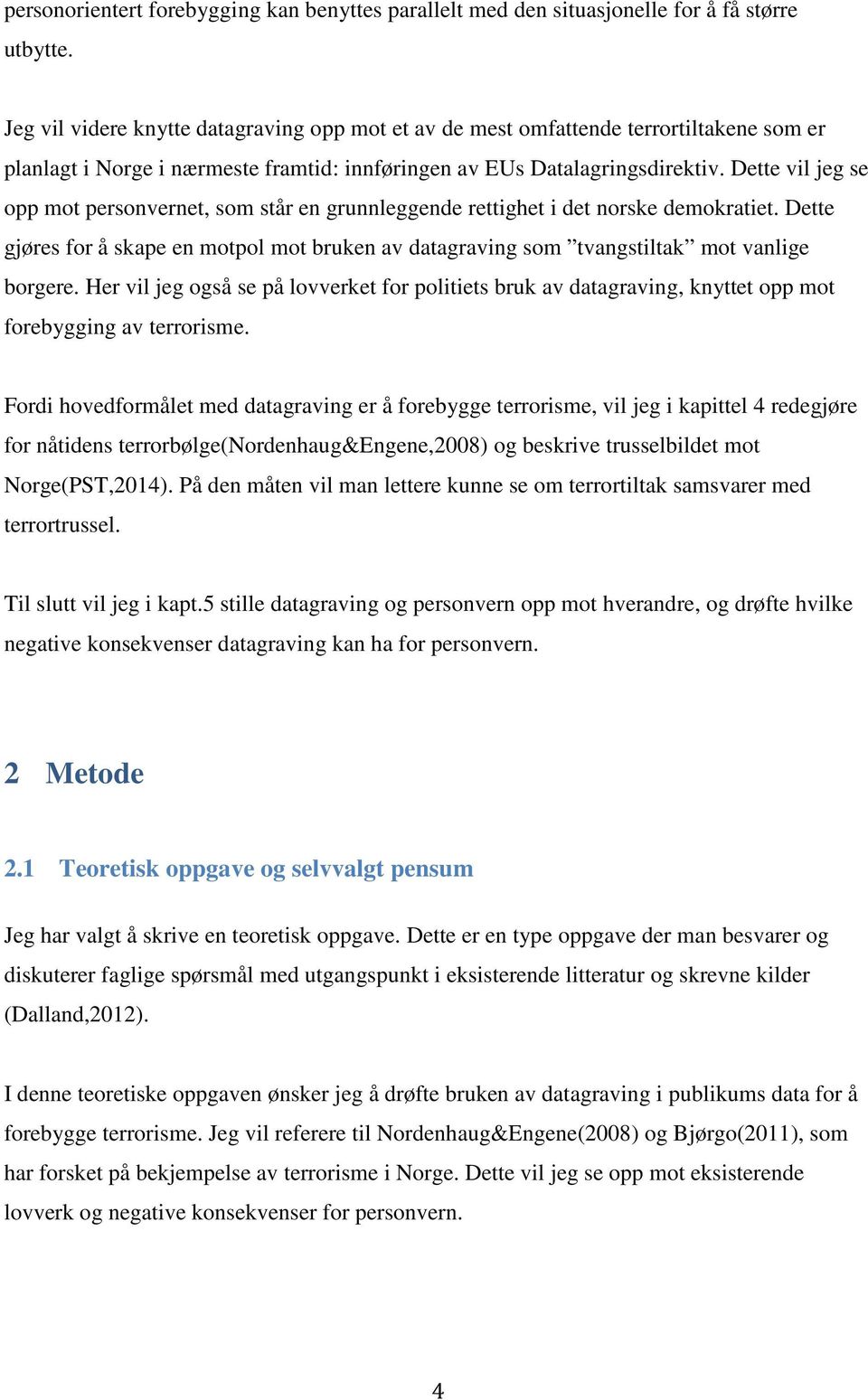 Dette vil jeg se opp mot personvernet, som står en grunnleggende rettighet i det norske demokratiet. Dette gjøres for å skape en motpol mot bruken av datagraving som tvangstiltak mot vanlige borgere.