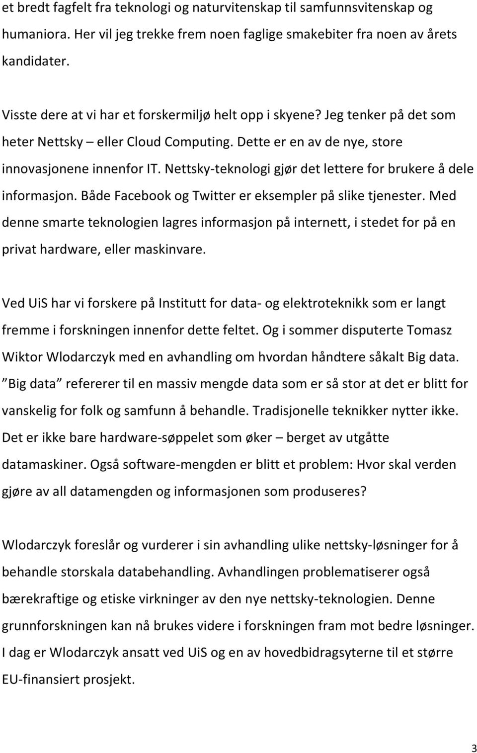 Nettsky-teknologi gjør det lettere for brukere å dele informasjon. Både Facebook og Twitter er eksempler på slike tjenester.